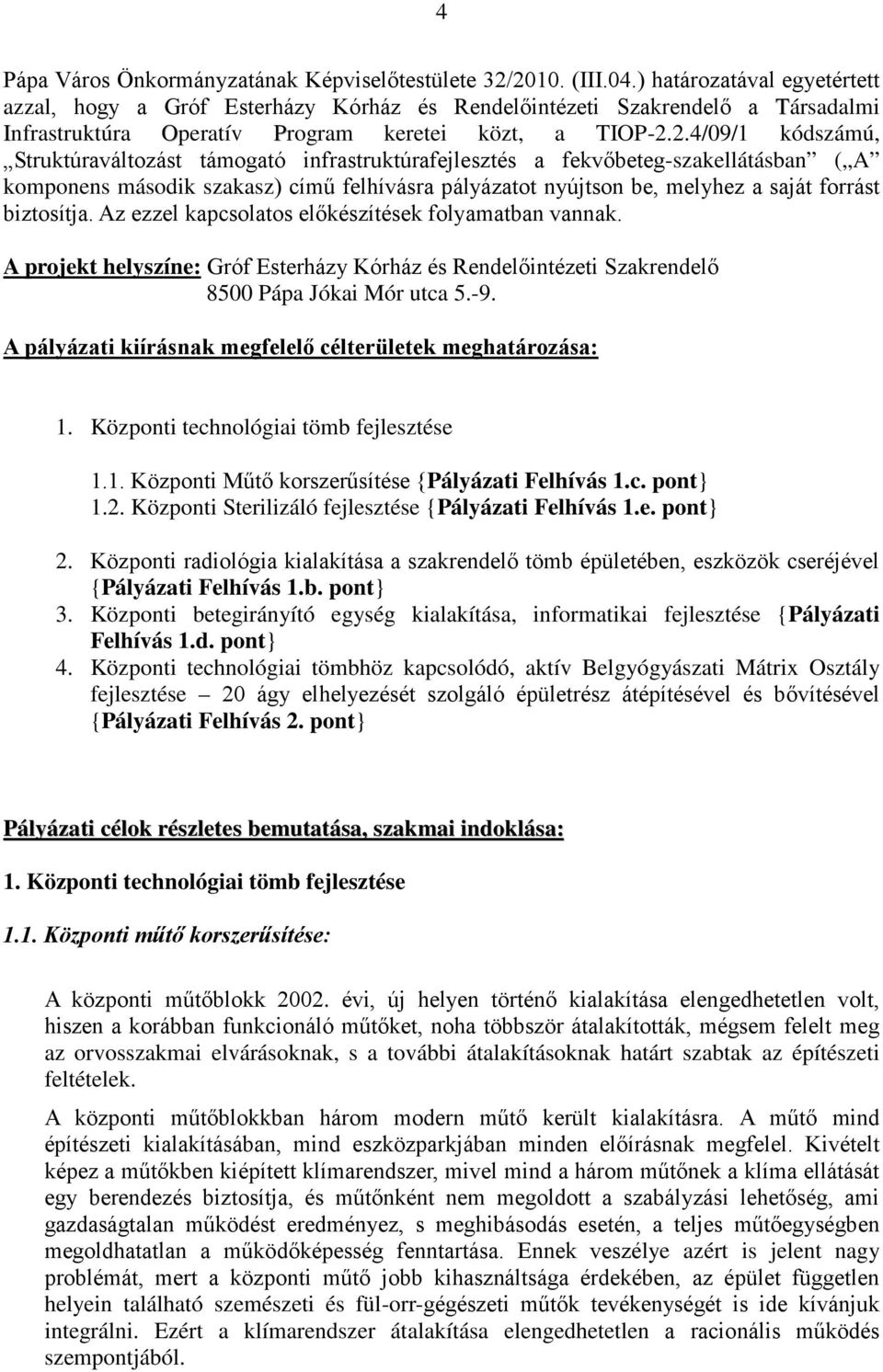 2.4/09/1 kódszámú, Struktúraváltozást támogató infrastruktúrafejlesztés a fekvőbeteg-szakellátásban ( A komponens második szakasz) című felhívásra pályázatot nyújtson be, melyhez a saját forrást