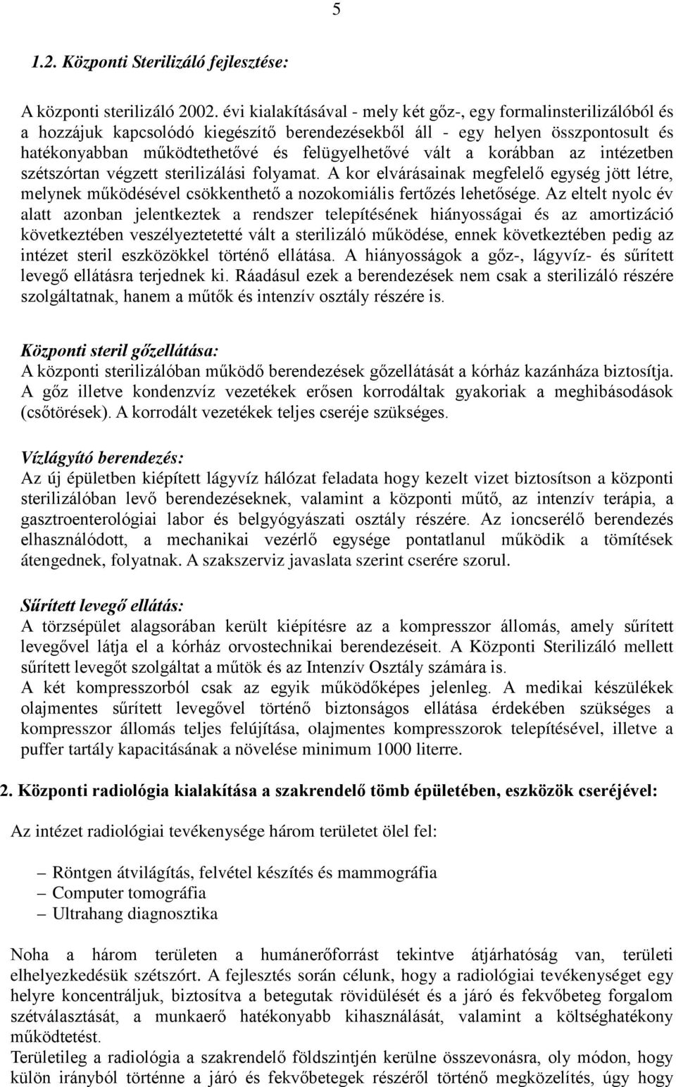 vált a korábban az intézetben szétszórtan végzett sterilizálási folyamat. A kor elvárásainak megfelelő egység jött létre, melynek működésével csökkenthető a nozokomiális fertőzés lehetősége.