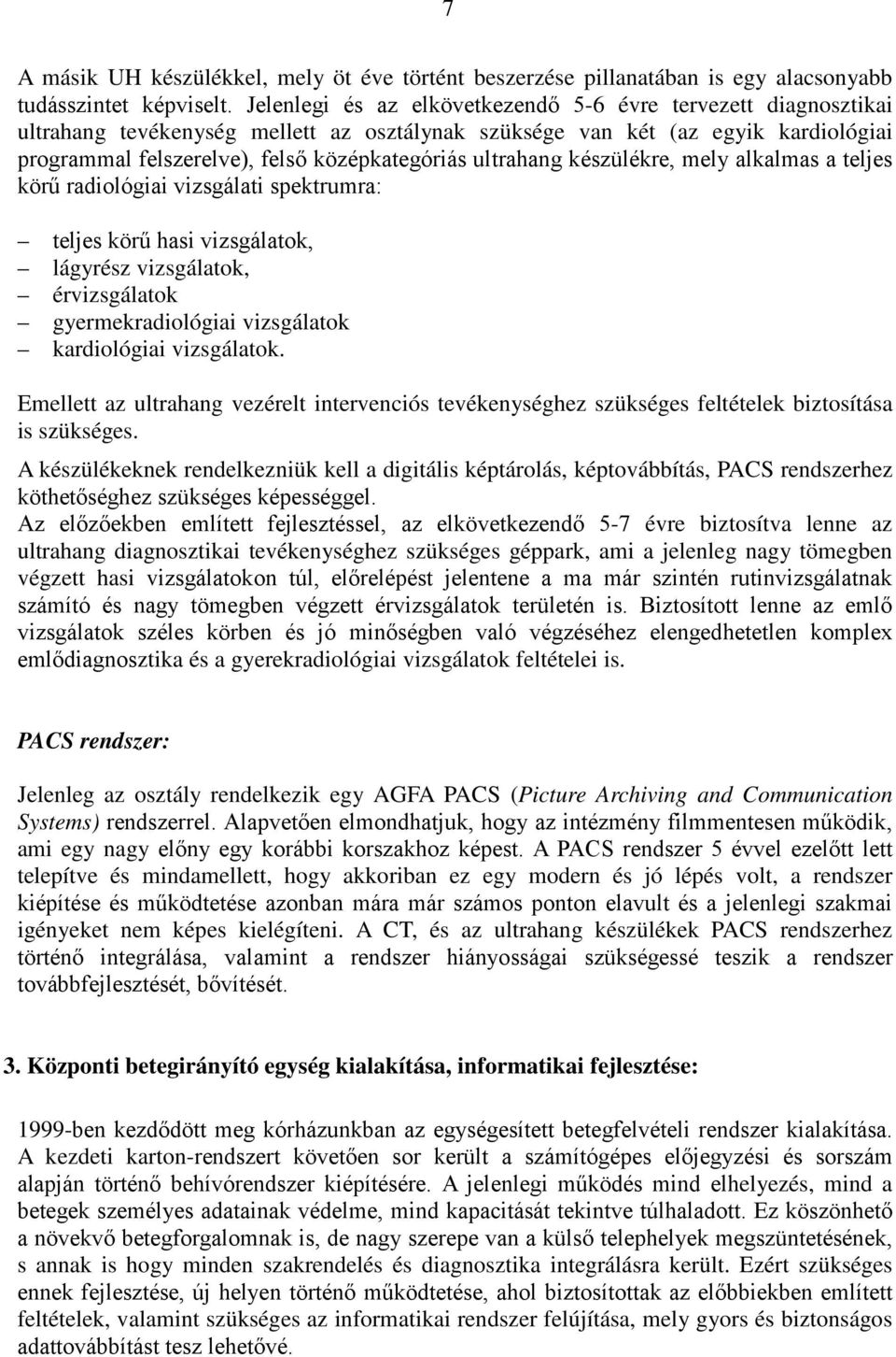 ultrahang készülékre, mely alkalmas a teljes körű radiológiai vizsgálati spektrumra: teljes körű hasi vizsgálatok, lágyrész vizsgálatok, érvizsgálatok gyermekradiológiai vizsgálatok kardiológiai