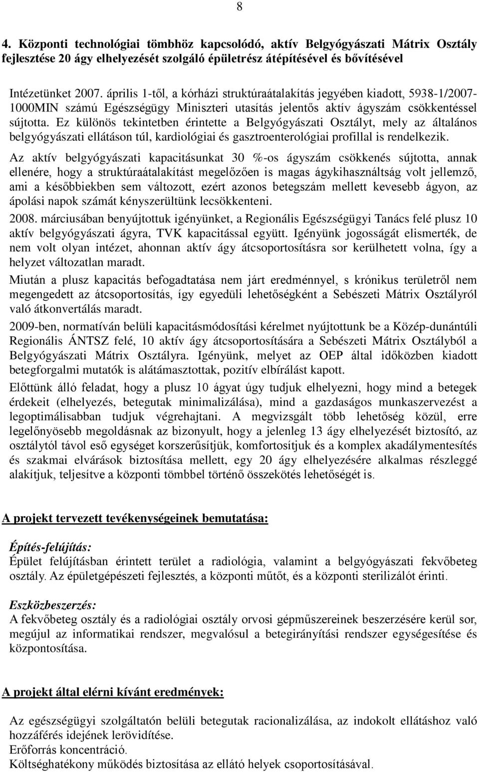 Ez különös tekintetben érintette a Belgyógyászati Osztályt, mely az általános belgyógyászati ellátáson túl, kardiológiai és gasztroenterológiai profillal is rendelkezik.