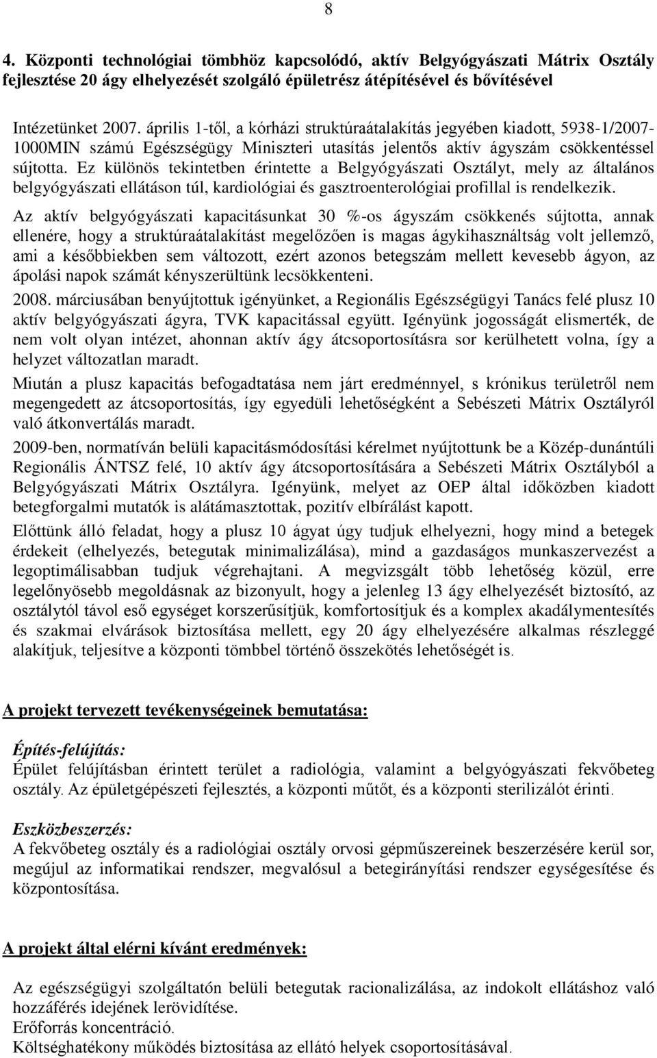 Ez különös tekintetben érintette a Belgyógyászati Osztályt, mely az általános belgyógyászati ellátáson túl, kardiológiai és gasztroenterológiai profillal is rendelkezik.