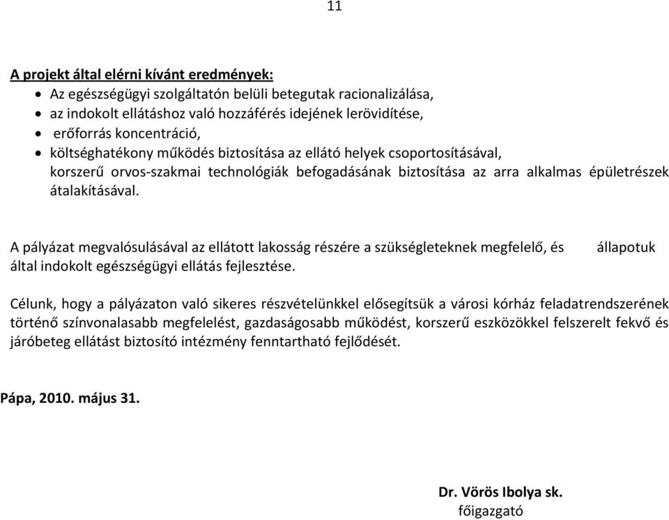 A pályázat megvalósulásával az ellátott lakosság részére a szükségleteknek megfelelő, és által indokolt egészségügyi ellátás fejlesztése.