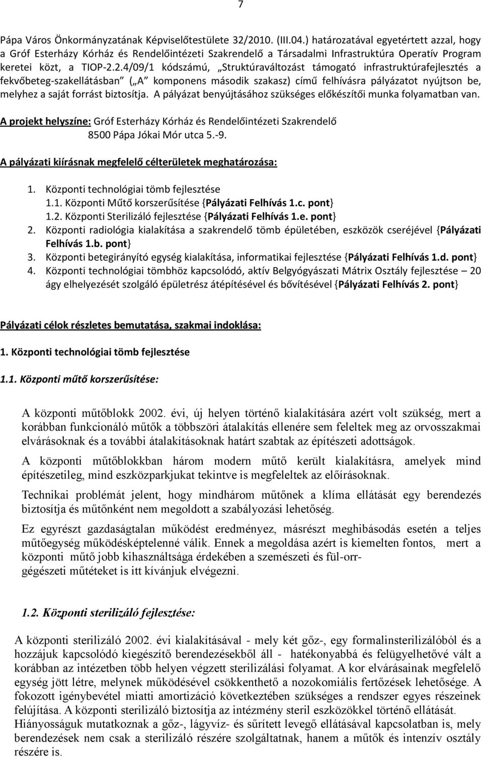 2.4/09/1 kódszámú, Struktúraváltozást támogató infrastruktúrafejlesztés a fekvőbeteg-szakellátásban ( A komponens második szakasz) című felhívásra pályázatot nyújtson be, melyhez a saját forrást