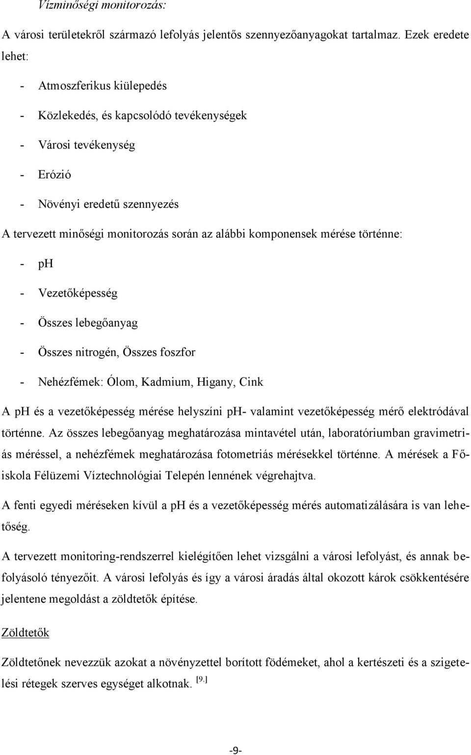 komponensek mérése történne: - ph - Vezetőképesség - Összes lebegőanyag - Összes nitrogén, Összes foszfor - Nehézfémek: Ólom, Kadmium, Higany, Cink A ph és a vezetőképesség mérése helyszíni ph-