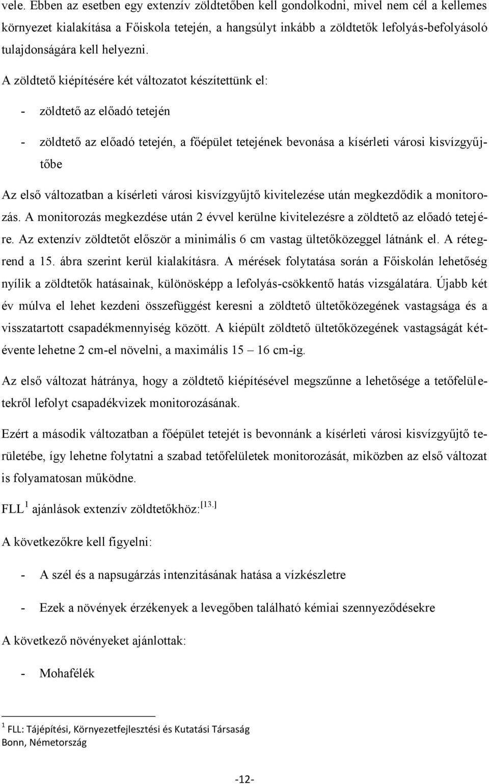 A zöldtető kiépítésére két változatot készítettünk el: - zöldtető az előadó tetején - zöldtető az előadó tetején, a főépület tetejének bevonása a kísérleti városi kisvízgyűjtőbe Az első változatban a