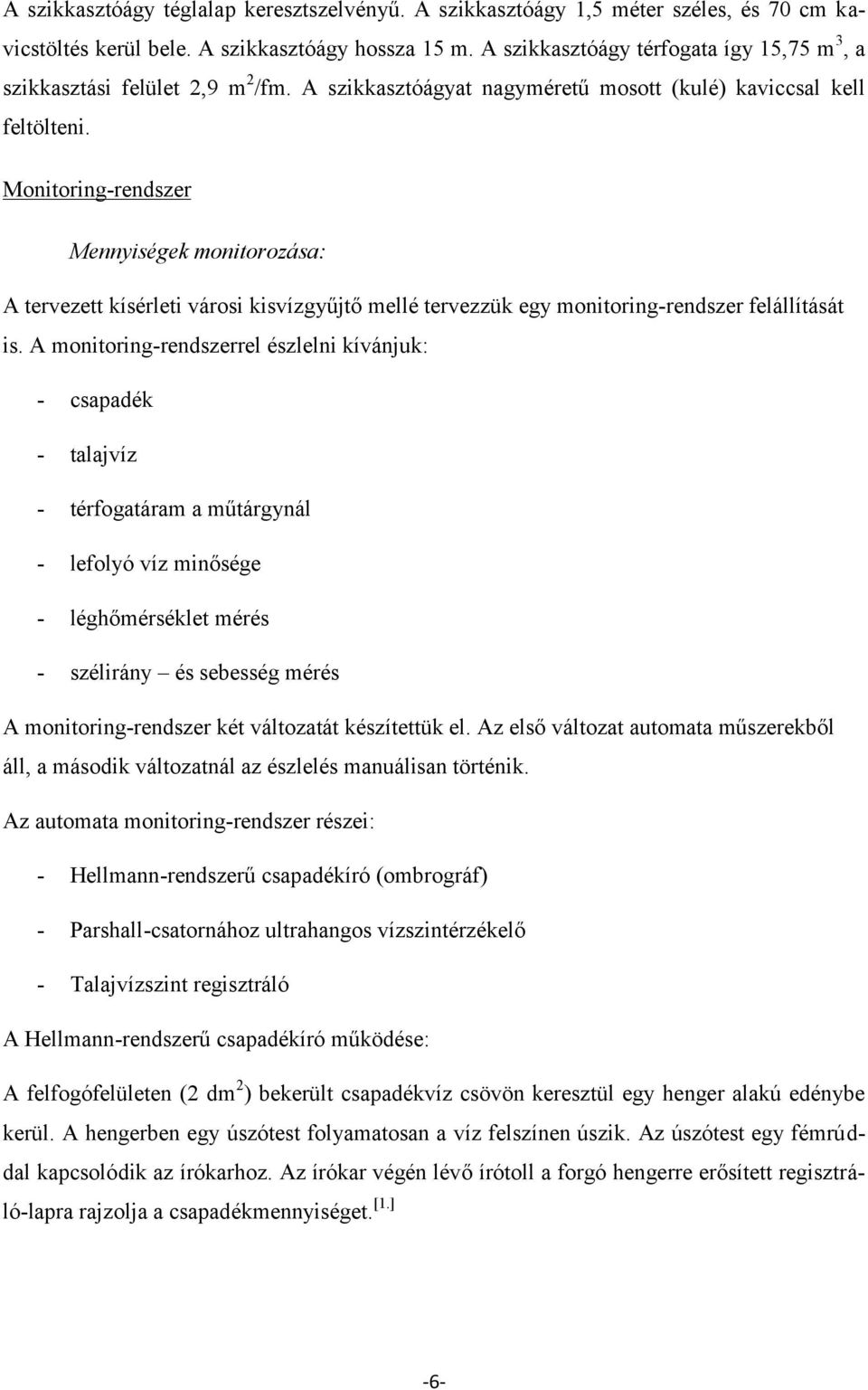 Monitoring-rendszer Mennyiségek monitorozása: A tervezett kísérleti városi kisvízgyűjtő mellé tervezzük egy monitoring-rendszer felállítását is.