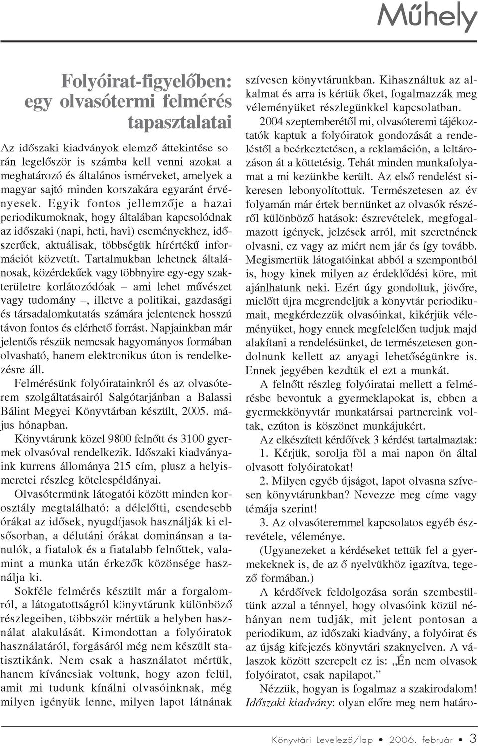 Egyik fontos jellemzõje a hazai periodikumoknak, hogy általában kapcsolódnak az idõszaki (napi, heti, havi) eseményekhez, idõszerûek, aktuálisak, többségük hírértékû információt közvetít.