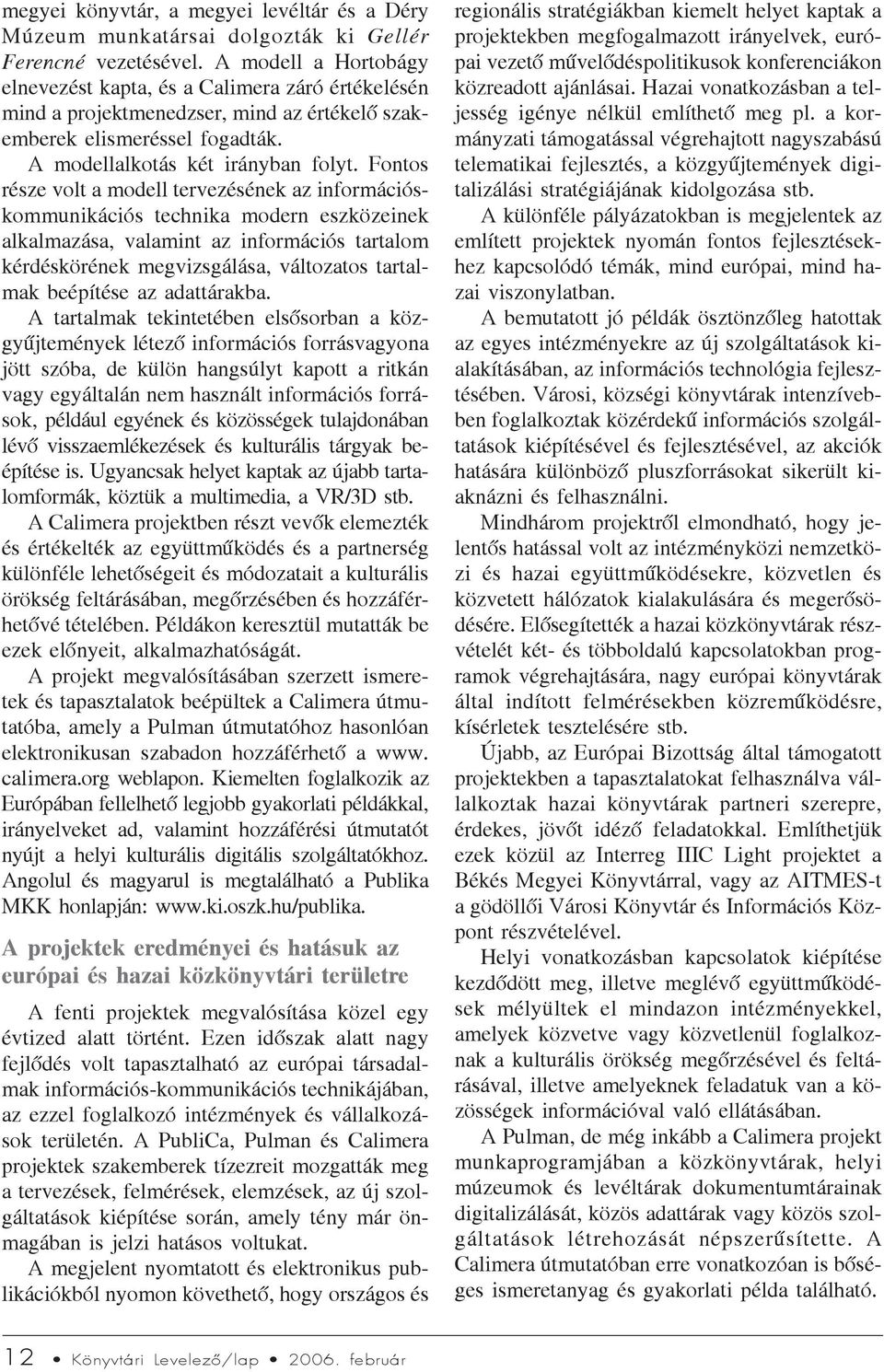 Fontos része volt a modell tervezésének az információskommunikációs technika modern eszközeinek alkalmazása, valamint az információs tartalom kérdéskörének megvizsgálása, változatos tartalmak