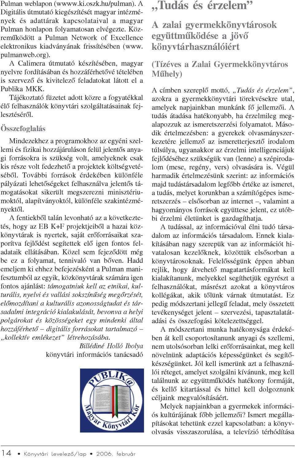 A Calimera útmutató készítésében, magyar nyelvre fordításában és hozzáférhetõvé tételében is szervezõ és kivitelezõ feladatokat látott el a Publika MKK.