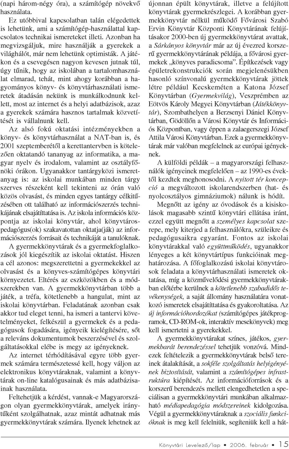 A játékon és a csevegésen nagyon kevesen jutnak túl, úgy tûnik, hogy az iskolában a tartalomhasználat elmarad, tehát, mint ahogy korábban a hagyományos könyv- és könyvtárhasználati ismeretek átadásán