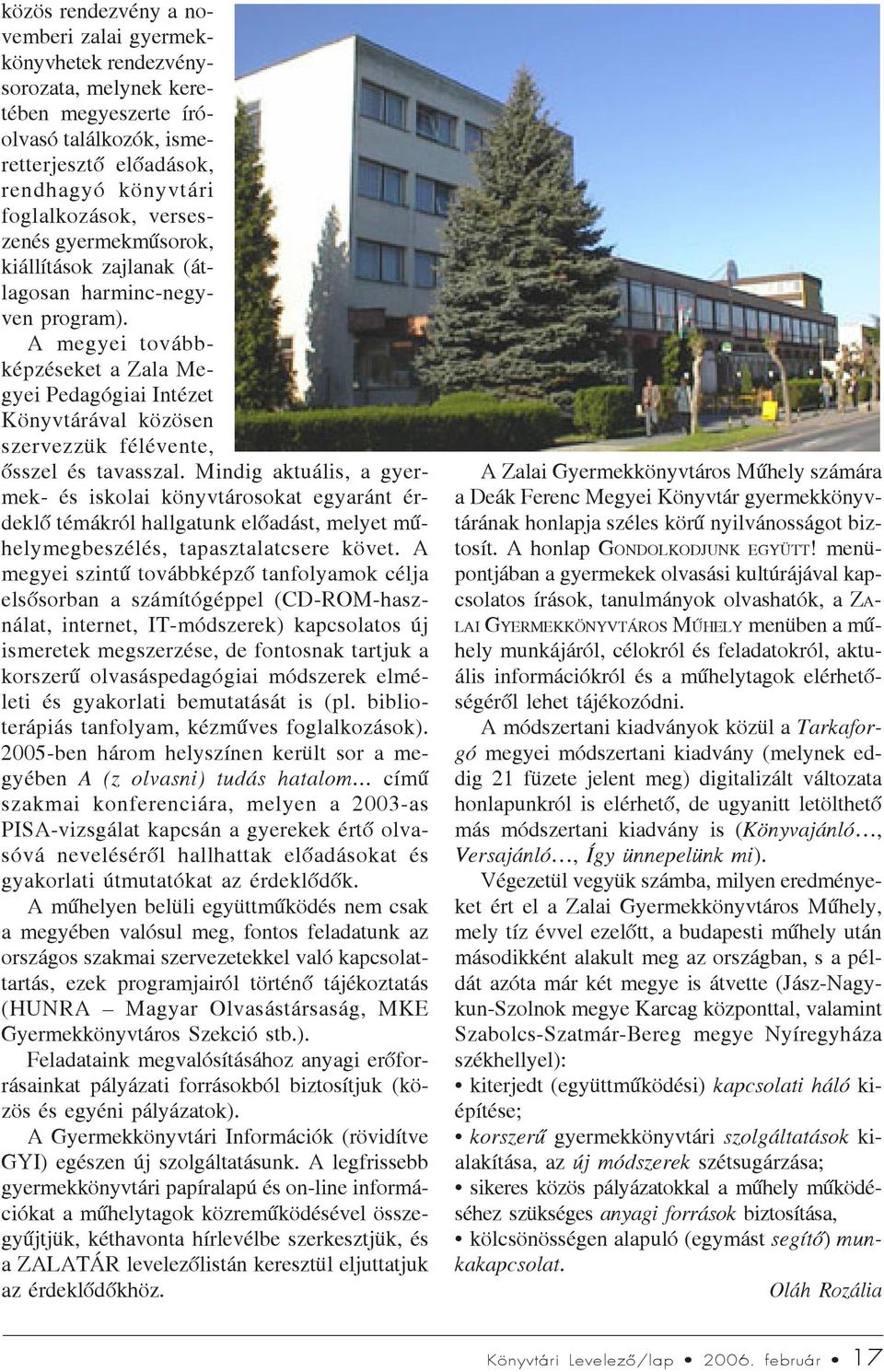 Mindig aktuális, a gyermek- és iskolai könyvtárosokat egyaránt érdeklõ témákról hallgatunk elõadást, melyet mûhelymegbeszélés, tapasztalatcsere követ.