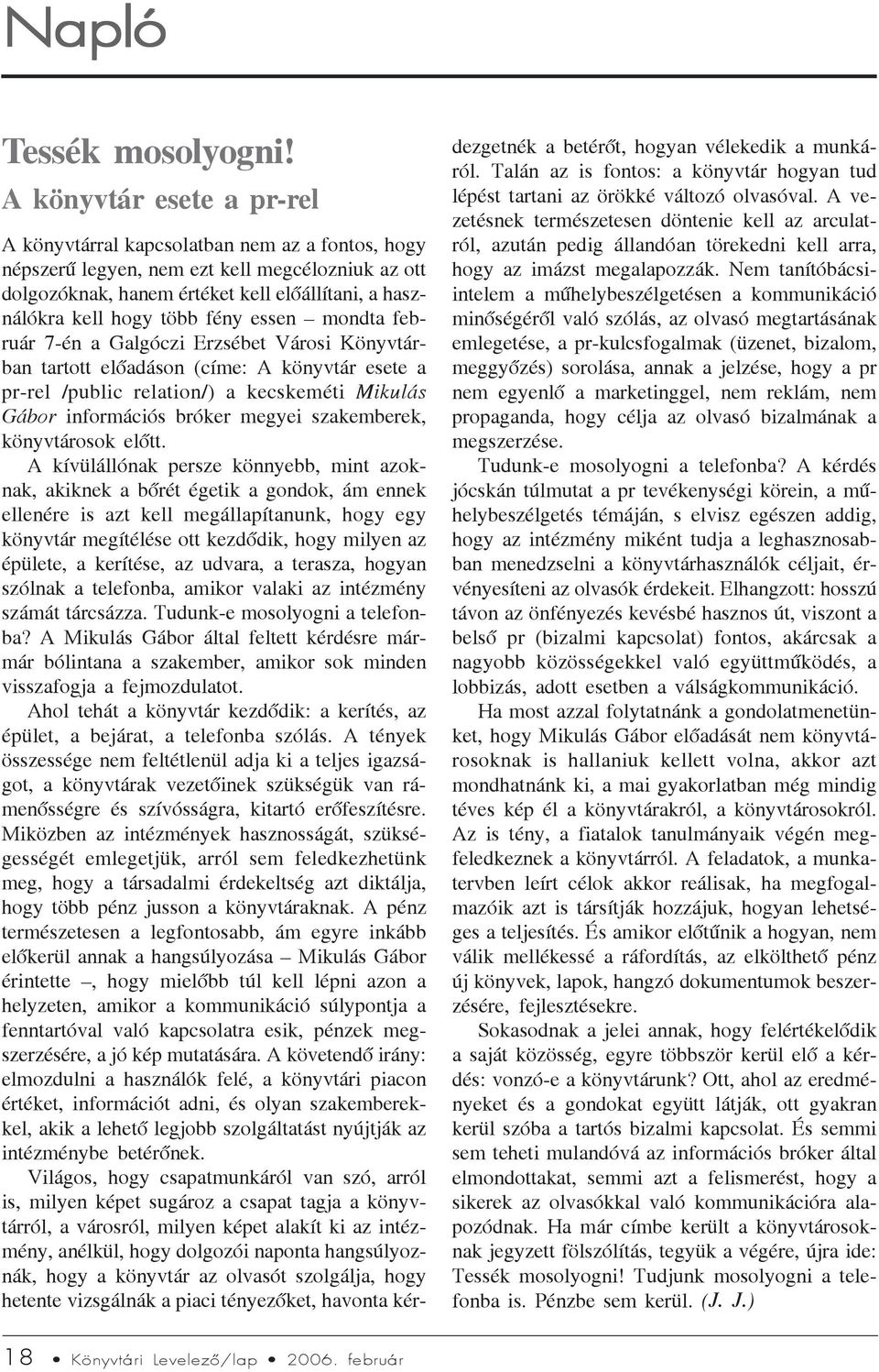 fény essen mondta február 7-én a Galgóczi Erzsébet Városi Könyvtárban tartott elõadáson (címe: A könyvtár esete a pr-rel /public relation/) a kecskeméti Mikulás Gábor információs bróker megyei