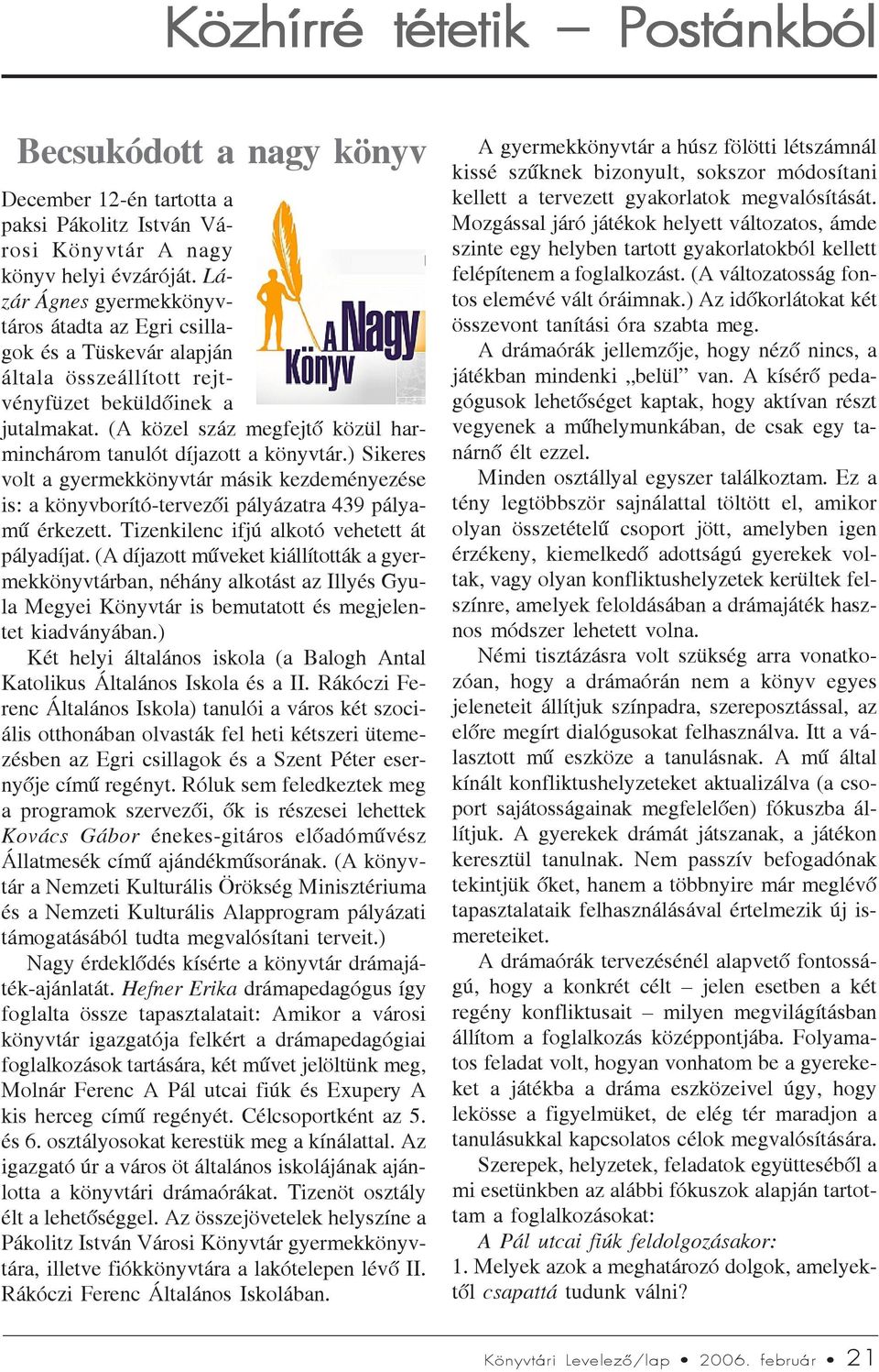 (A közel száz megfejtõ közül harminchárom tanulót díjazott a könyvtár.) Sikeres volt a gyermekkönyvtár másik kezdeményezése is: a könyvborító-tervezõi pályázatra 439 pályamû érkezett.