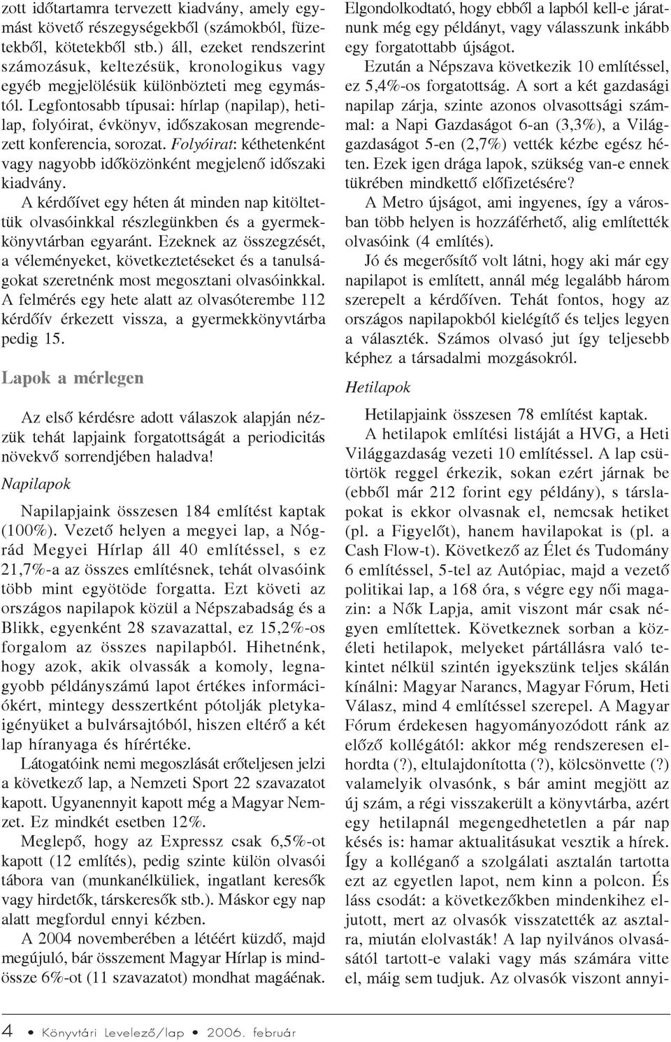 Legfontosabb típusai: hírlap (napilap), hetilap, folyóirat, évkönyv, idõszakosan megrendezett konferencia, sorozat. Folyóirat: kéthetenként vagy nagyobb idõközönként megjelenõ idõszaki kiadvány.