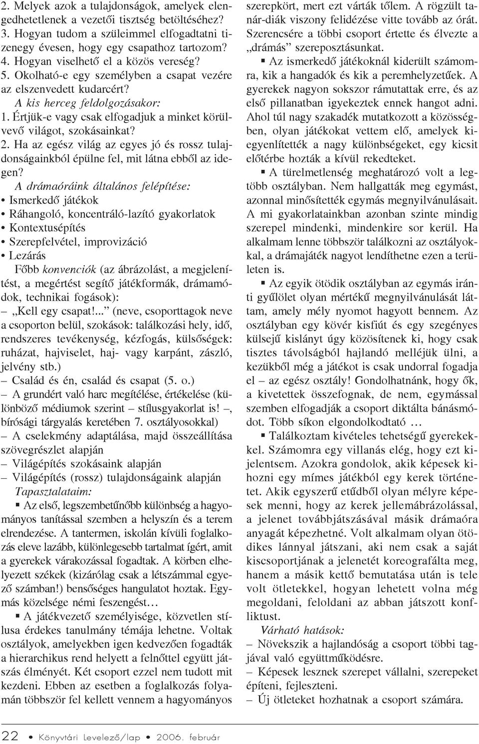 Értjük-e vagy csak elfogadjuk a minket körülvevõ világot, szokásainkat? 2. Ha az egész világ az egyes jó és rossz tulajdonságainkból épülne fel, mit látna ebbõl az idegen?