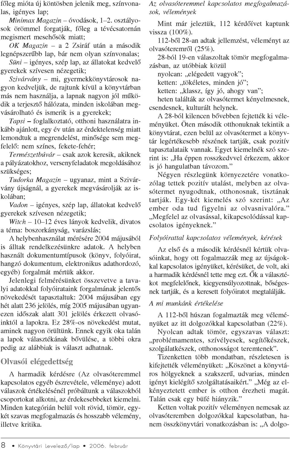kedvelõ gyerekek szívesen nézegetik; Szivárvány mi, gyermekkönyvtárosok nagyon kedveljük, de rajtunk kívül a könyvtárban más nem használja, a lapnak nagyon jól mûködik a terjesztõ hálózata, minden