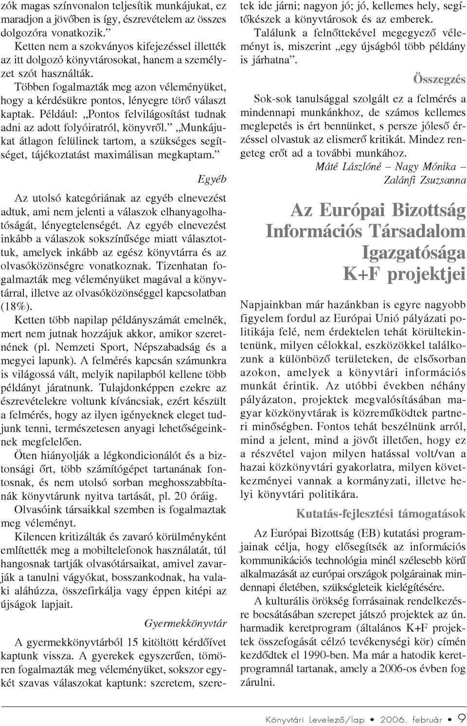 Többen fogalmazták meg azon véleményüket, hogy a kérdésükre pontos, lényegre törõ választ kaptak. Például: Pontos felvilágosítást tudnak adni az adott folyóiratról, könyvrõl.