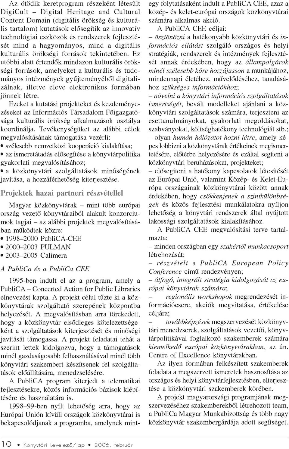 Ez utóbbi alatt értendõk mindazon kulturális örökségi források, amelyeket a kulturális és tudományos intézmények gyûjteményébõl digitalizálnak, illetve eleve elektronikus formában jönnek létre.
