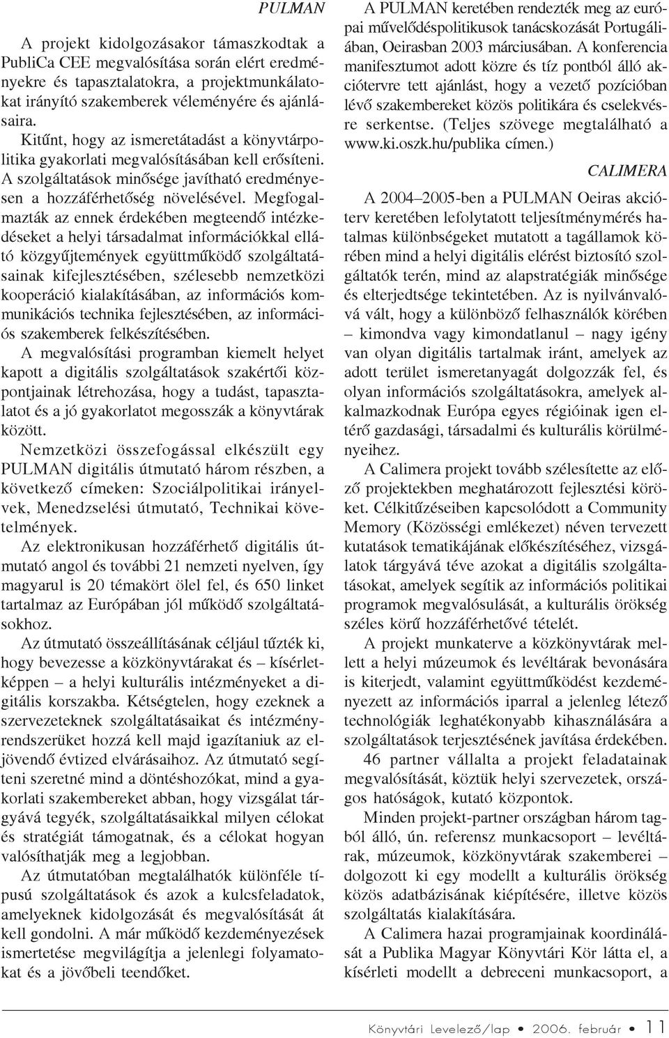 Megfogalmazták az ennek érdekében megteendõ intézkedéseket a helyi társadalmat információkkal ellátó közgyûjtemények együttmûködõ szolgáltatásainak kifejlesztésében, szélesebb nemzetközi kooperáció