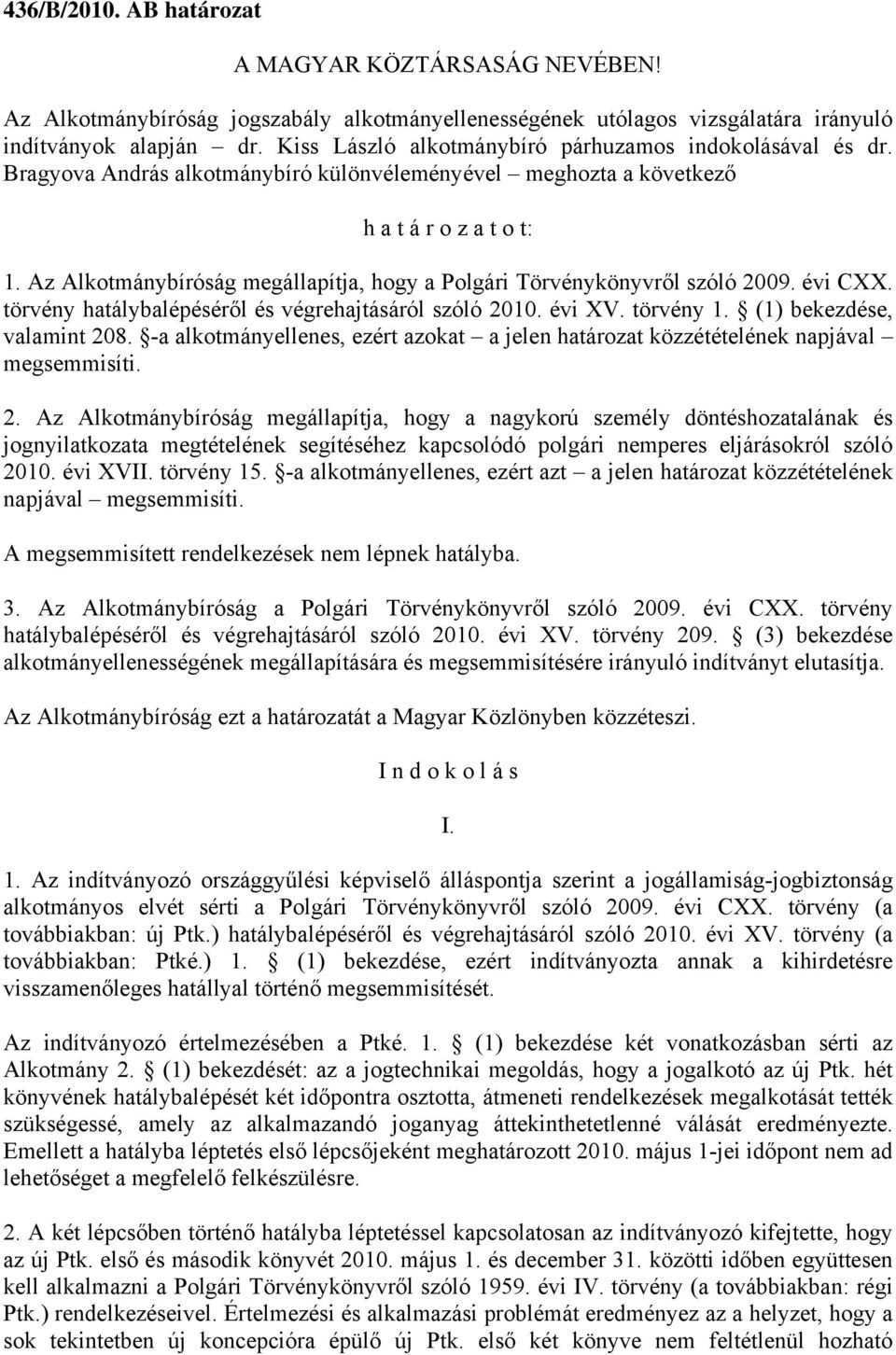 Az Alkotmánybíróság megállapítja, hogy a Polgári Törvénykönyvről szóló 2009. évi CXX. törvény hatálybalépéséről és végrehajtásáról szóló 2010. évi XV. törvény 1. (1) bekezdése, valamint 208.