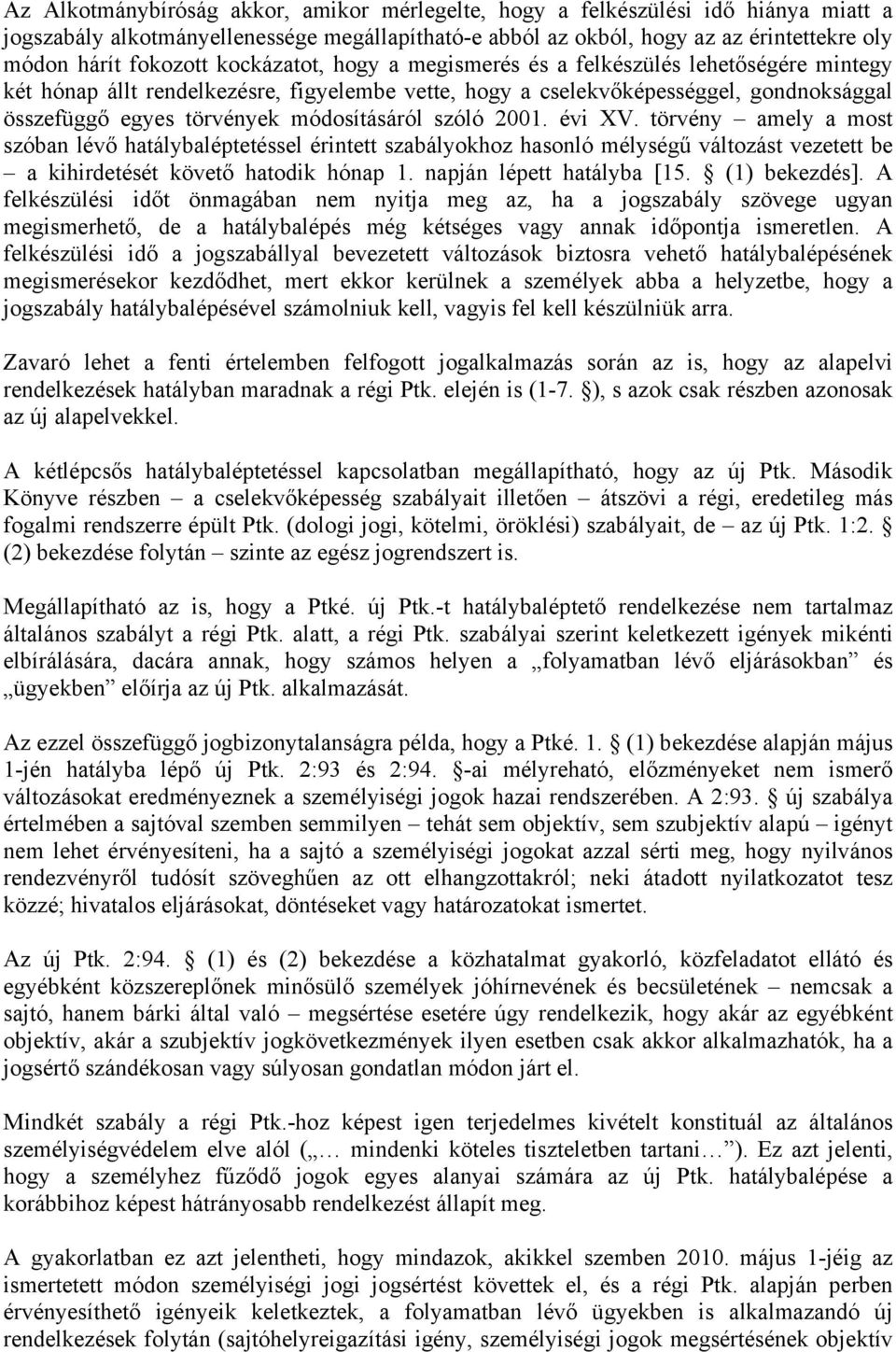 szóló 2001. évi XV. törvény amely a most szóban lévő hatálybaléptetéssel érintett szabályokhoz hasonló mélységű változást vezetett be a kihirdetését követő hatodik hónap 1. napján lépett hatályba [15.