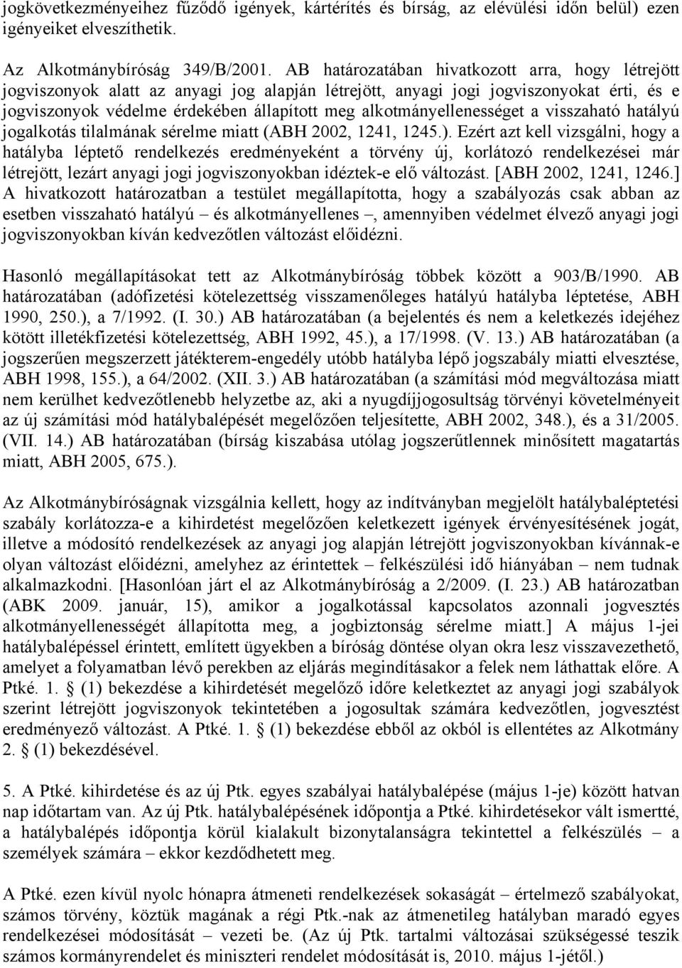 alkotmányellenességet a visszaható hatályú jogalkotás tilalmának sérelme miatt (ABH 2002, 1241, 1245.).