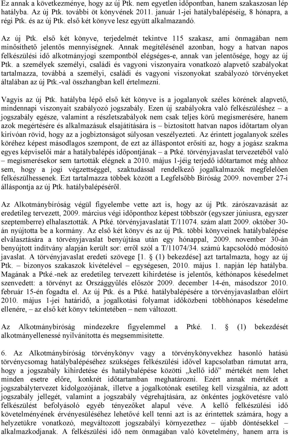 Annak megítélésénél azonban, hogy a hatvan napos felkészülési idő alkotmányjogi szempontból elégséges-e, annak van jelentősége, hogy az új Ptk.