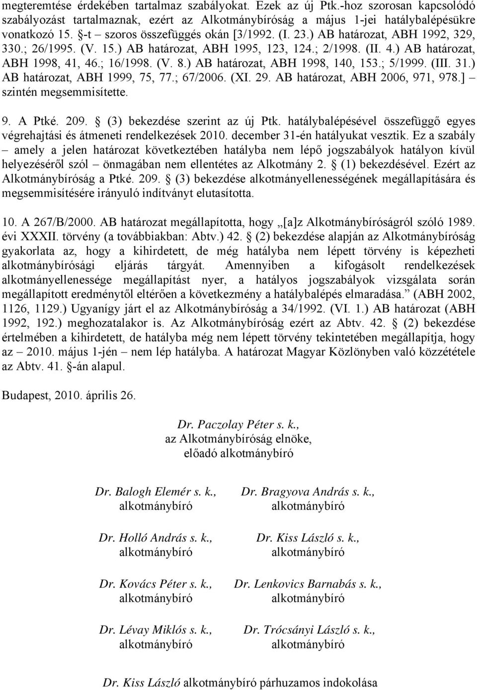 ) AB határozat, ABH 1998, 140, 153.; 5/1999. (III. 31.) AB határozat, ABH 1999, 75, 77.; 67/2006. (XI. 29. AB határozat, ABH 2006, 971, 978.] szintén megsemmisítette. 9. A Ptké. 209.