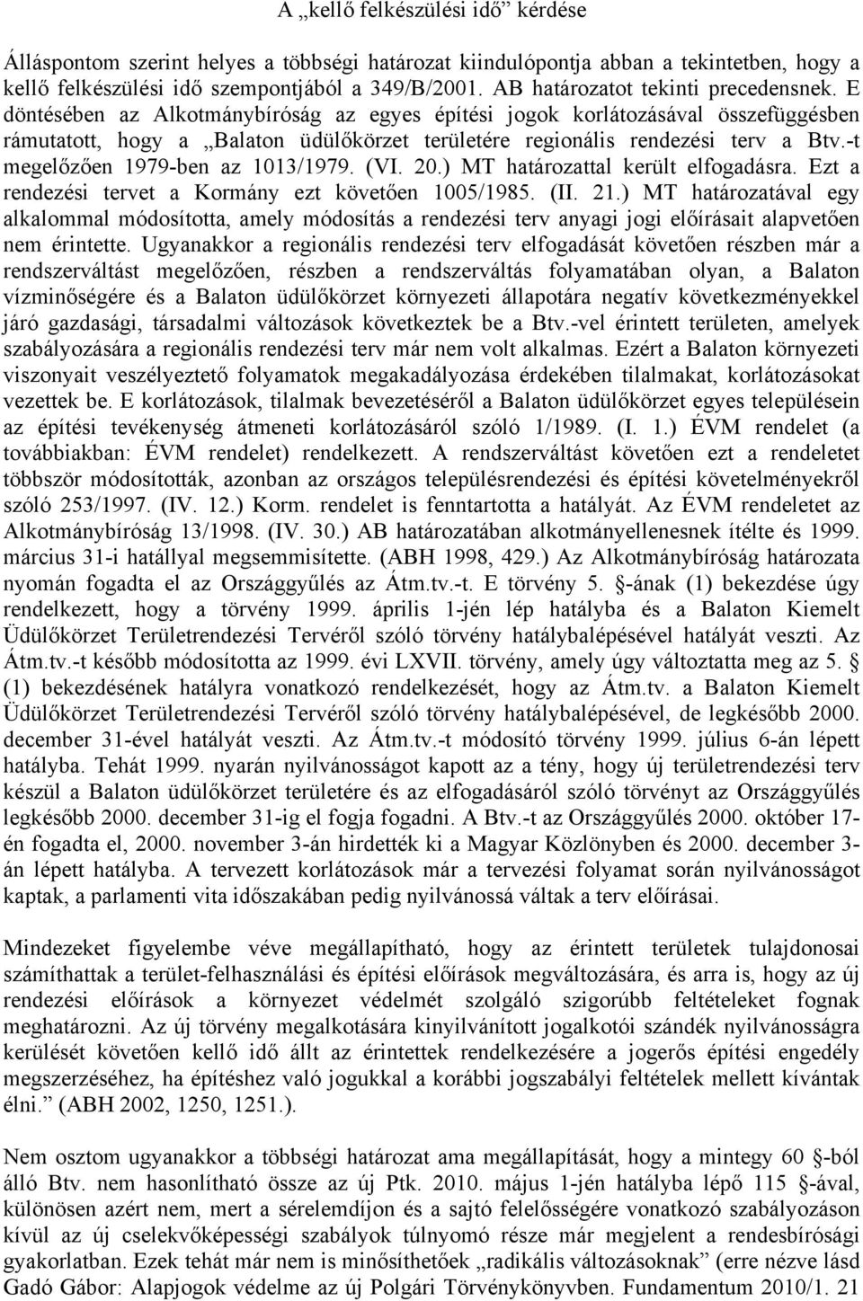 E döntésében az Alkotmánybíróság az egyes építési jogok korlátozásával összefüggésben rámutatott, hogy a Balaton üdülőkörzet területére regionális rendezési terv a Btv.