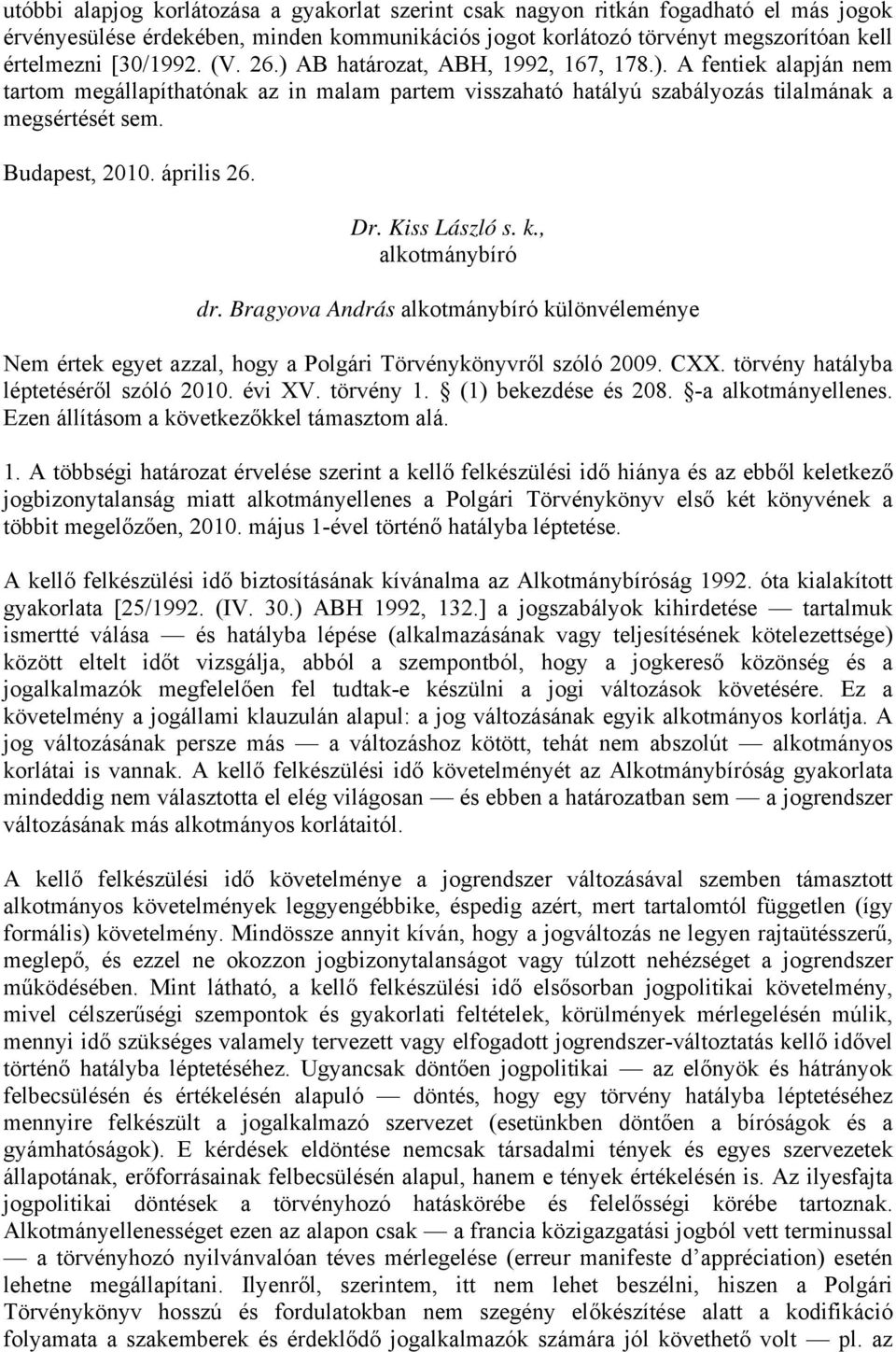 Dr. Kiss László s. k., alkotmánybíró dr. Bragyova András alkotmánybíró különvéleménye Nem értek egyet azzal, hogy a Polgári Törvénykönyvről szóló 2009. CXX. törvény hatályba léptetéséről szóló 2010.