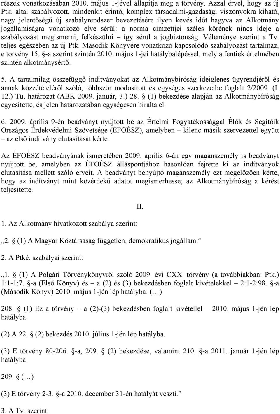 elve sérül: a norma címzettjei széles körének nincs ideje a szabályozást megismerni, felkészülni így sérül a jogbiztonság. Véleménye szerint a Tv. teljes egészében az új Ptk.