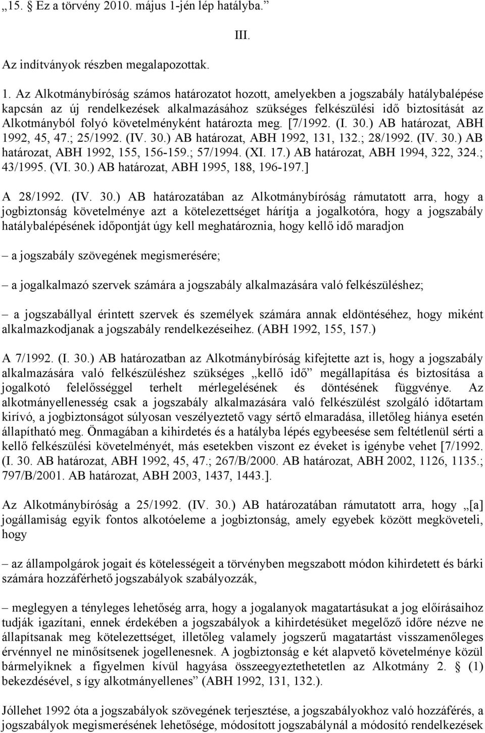 Az Alkotmánybíróság számos határozatot hozott, amelyekben a jogszabály hatálybalépése kapcsán az új rendelkezések alkalmazásához szükséges felkészülési idő biztosítását az Alkotmányból folyó