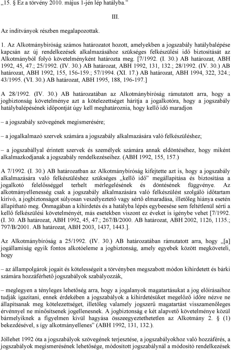 Az Alkotmánybíróság számos határozatot hozott, amelyekben a jogszabály hatálybalépése kapcsán az új rendelkezések alkalmazásához szükséges felkészülési idő biztosítását az Alkotmányból folyó