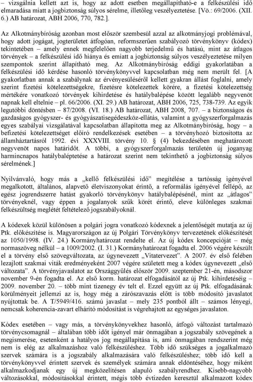 Az Alkotmánybíróság azonban most először szembesül azzal az alkotmányjogi problémával, hogy adott jogágat, jogterületet átfogóan, reformszerűen szabályozó törvénykönyv (kódex) tekintetében amely