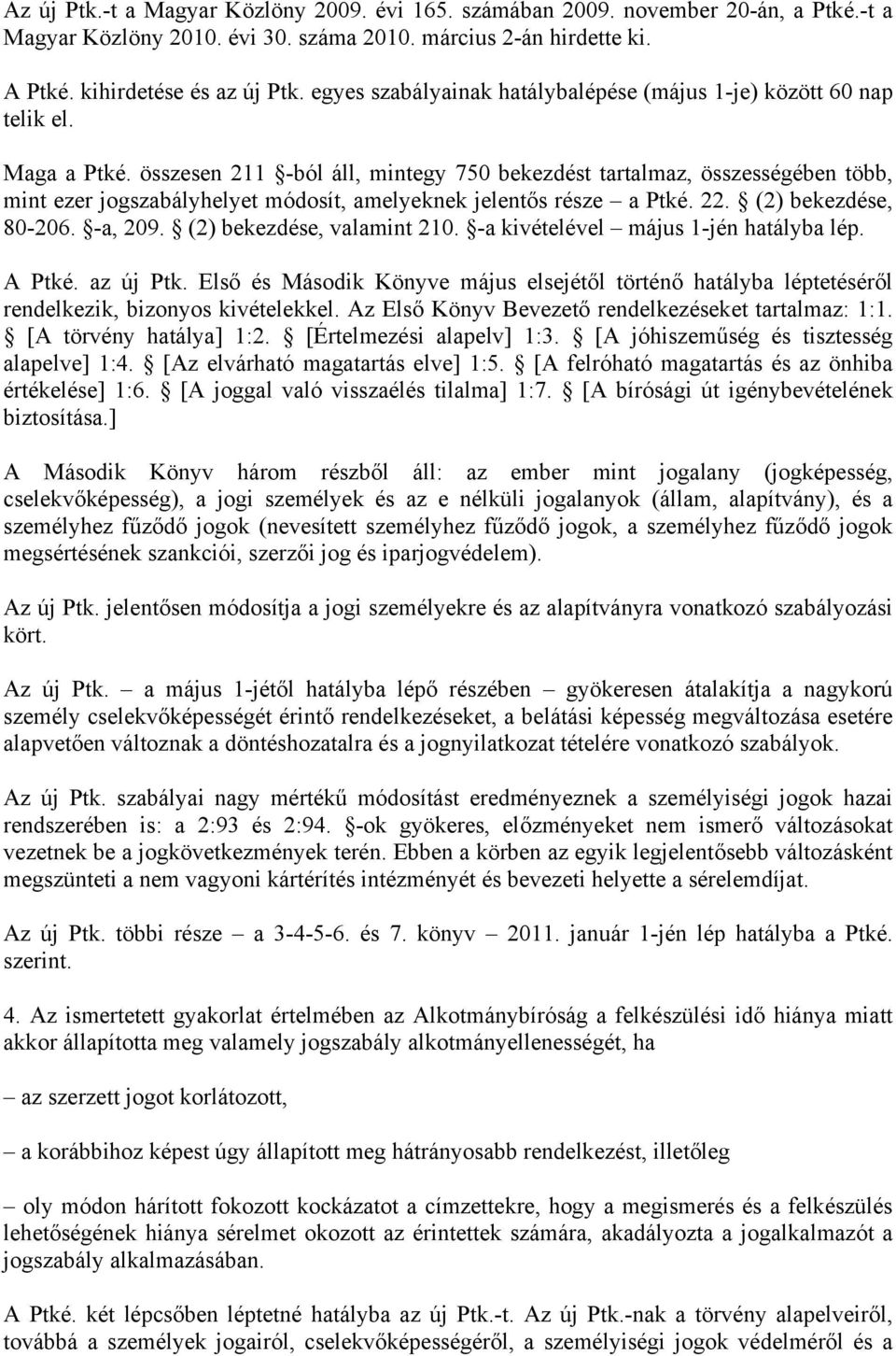 összesen 211 -ból áll, mintegy 750 bekezdést tartalmaz, összességében több, mint ezer jogszabályhelyet módosít, amelyeknek jelentős része a Ptké. 22. (2) bekezdése, 80-206. -a, 209.