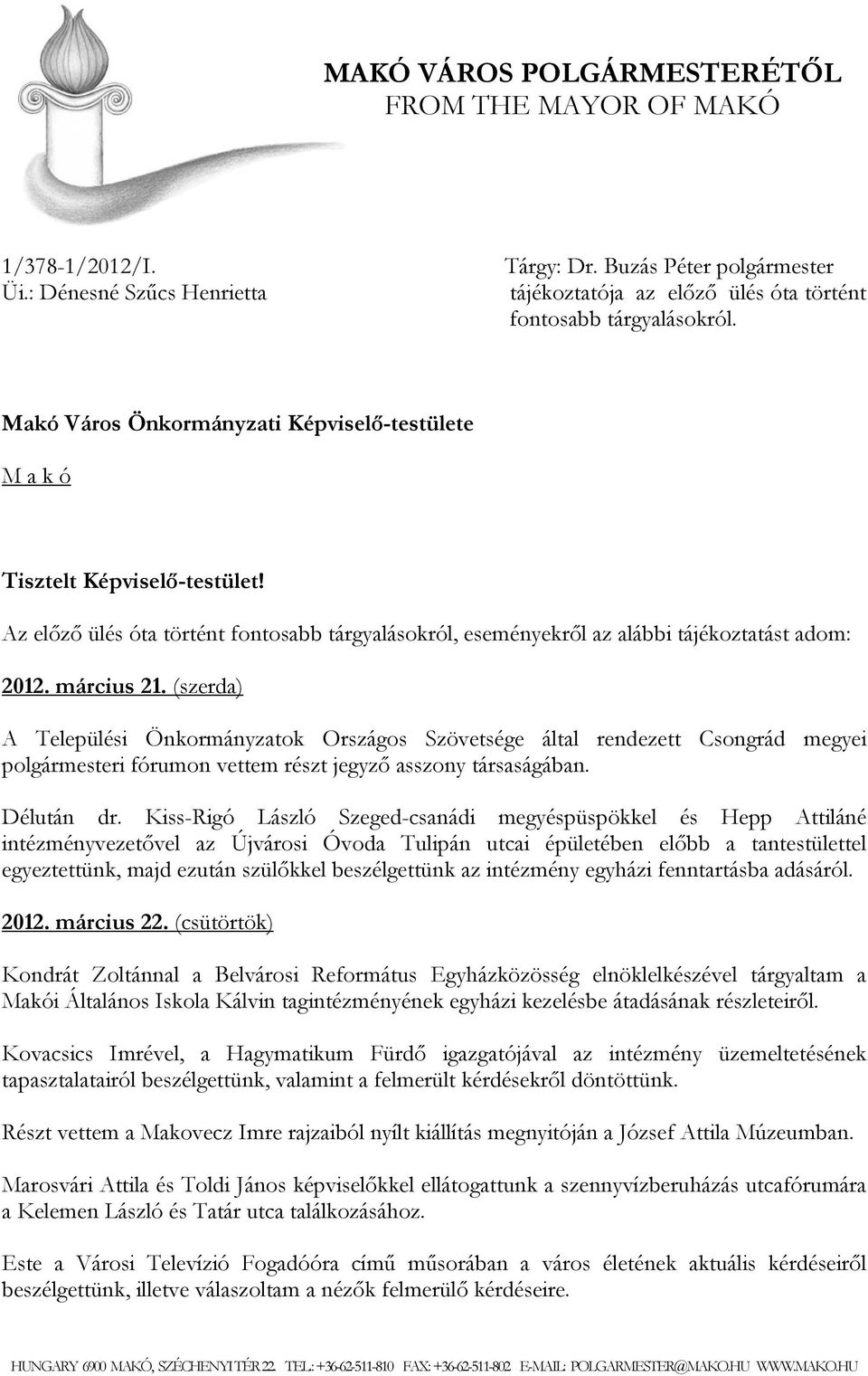 (szerda) A Települési Önkormányzatok Országos Szövetsége által rendezett Csongrád megyei polgármesteri fórumon vettem részt jegyző asszony társaságában. Délután dr.