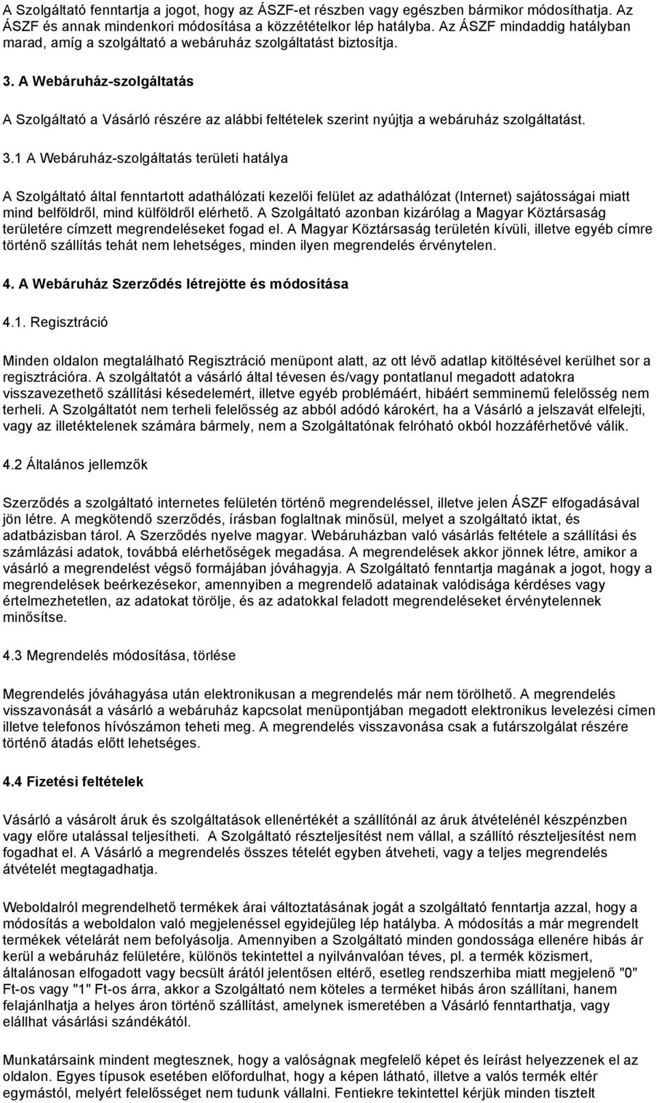 A Webáruház-szolgáltatás A Szolgáltató a Vásárló részére az alábbi feltételek szerint nyújtja a webáruház szolgáltatást. 3.