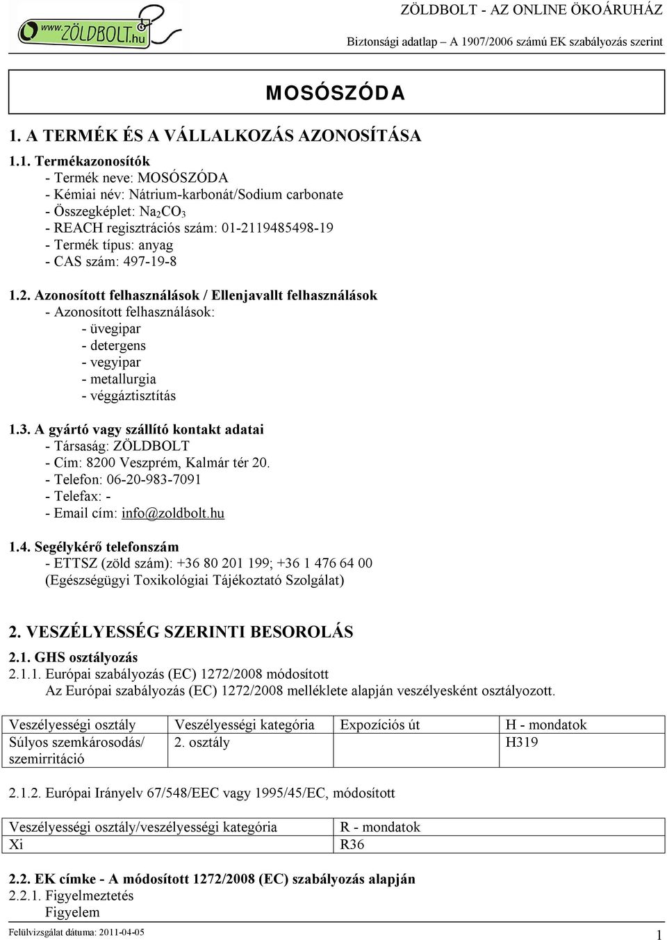 1. Termékazonosítók - Termék neve: MOSÓSZÓDA - Kémiai név: Nátrium-karbonát/Sodium carbonate - Összegképlet: Na 2 CO 3 - REACH regisztrációs szám: 01-2119485498-19 - Termék típus: anyag - CAS szám: