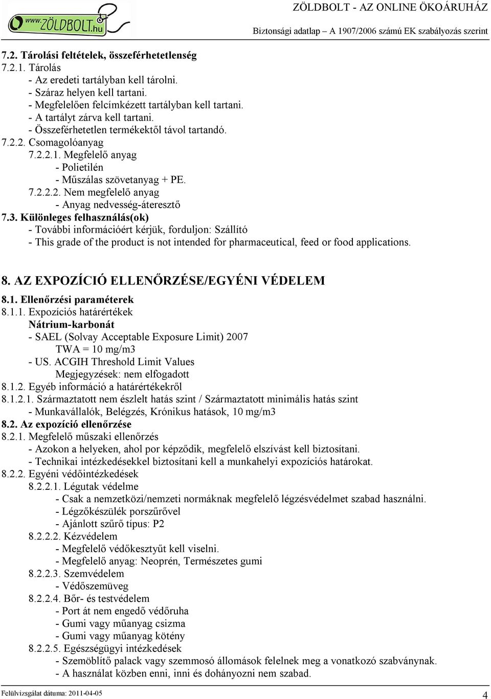 3. Különleges felhasználás(ok) - További információért kérjük, forduljon: Szállító - This grade of the product is not intended for pharmaceutical, feed or food applications. 8.