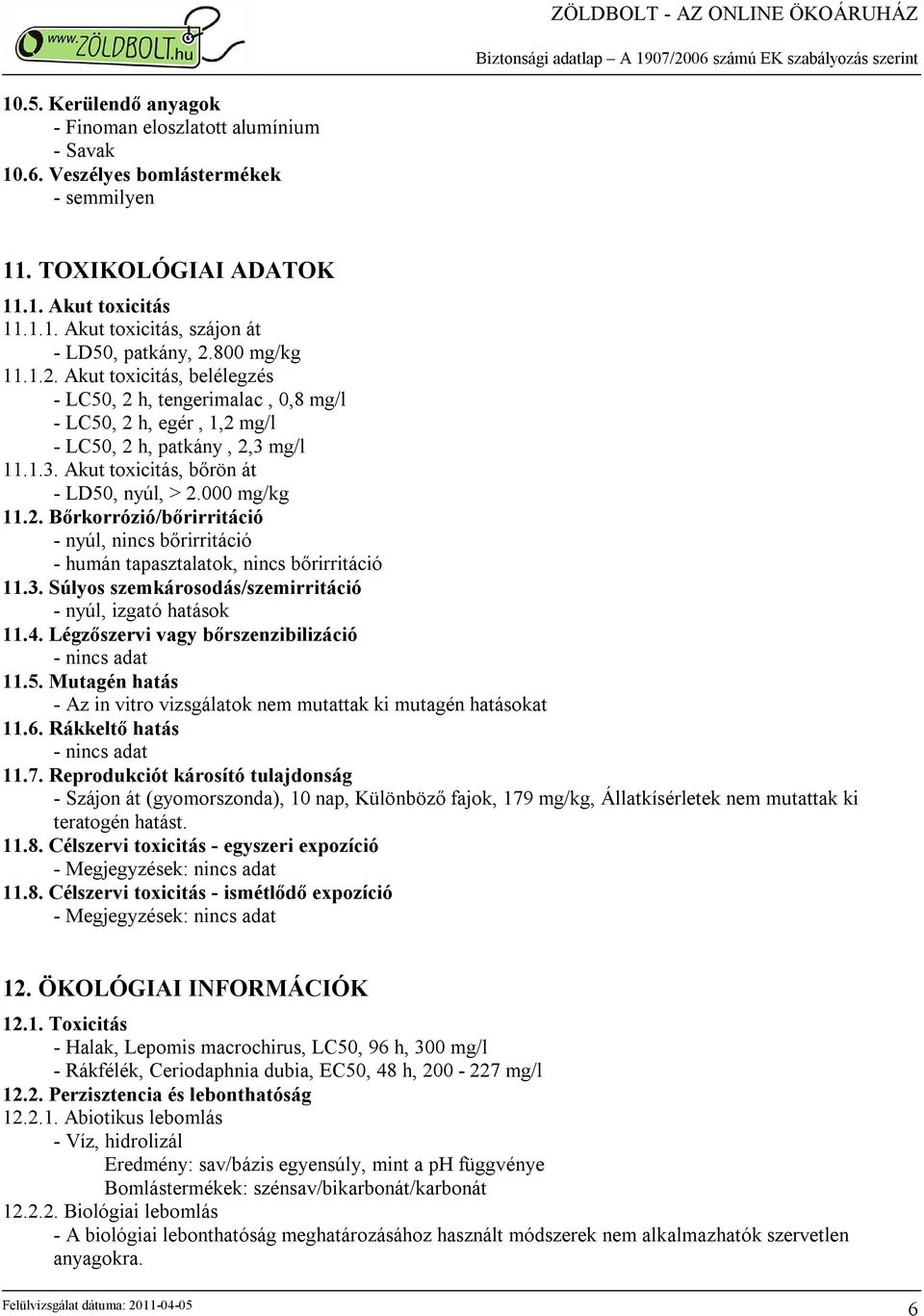 000 mg/kg 11.2. Bőrkorrózió/bőrirritáció - nyúl, nincs bőrirritáció - humán tapasztalatok, nincs bőrirritáció 11.3. Súlyos szemkárosodás/szemirritáció - nyúl, izgató hatások 11.4.