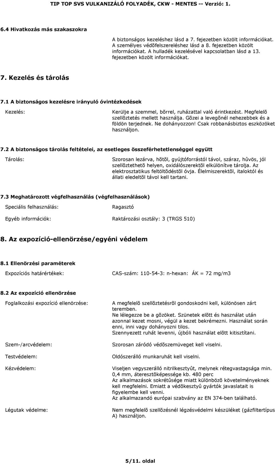Megfelelõ szellõztetés mellett használja. Gõzei a levegõnél nehezebbek és a földön terjednek. Ne dohányozzon! Csak robbanásbiztos eszközöket használjon. 7.