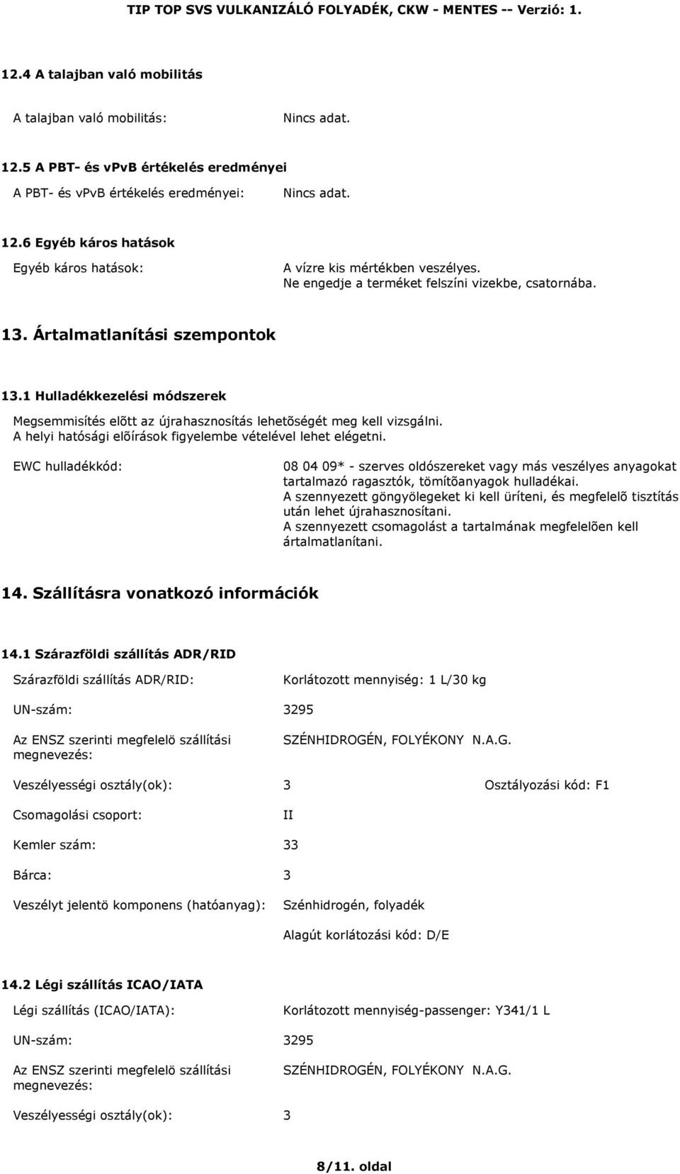 A helyi hatósági elõírások figyelembe vételével lehet elégetni. EWC hulladékkód: 08 04 09* - szerves oldószereket vagy más veszélyes anyagokat tartalmazó ragasztók, tömítõanyagok hulladékai.