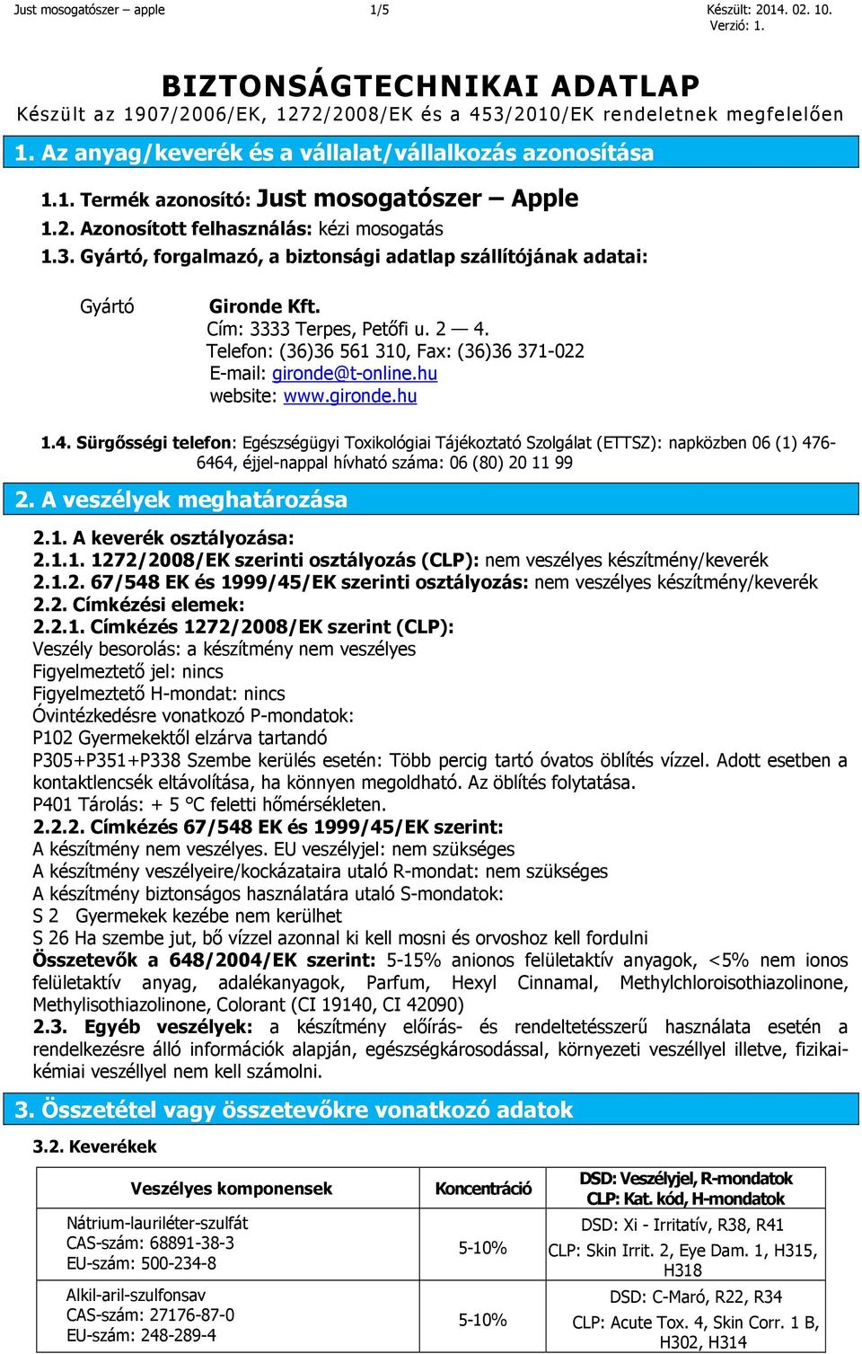 Gyártó, forgalmazó, a biztonsági adatlap szállítójának adatai: Gyártó Gironde Kft. Cím: 3333 Terpes, Petőfi u. 2 4. Telefon: (36)36 561 310, Fax: (36)36 371-022 E-mail: gironde@t-online.