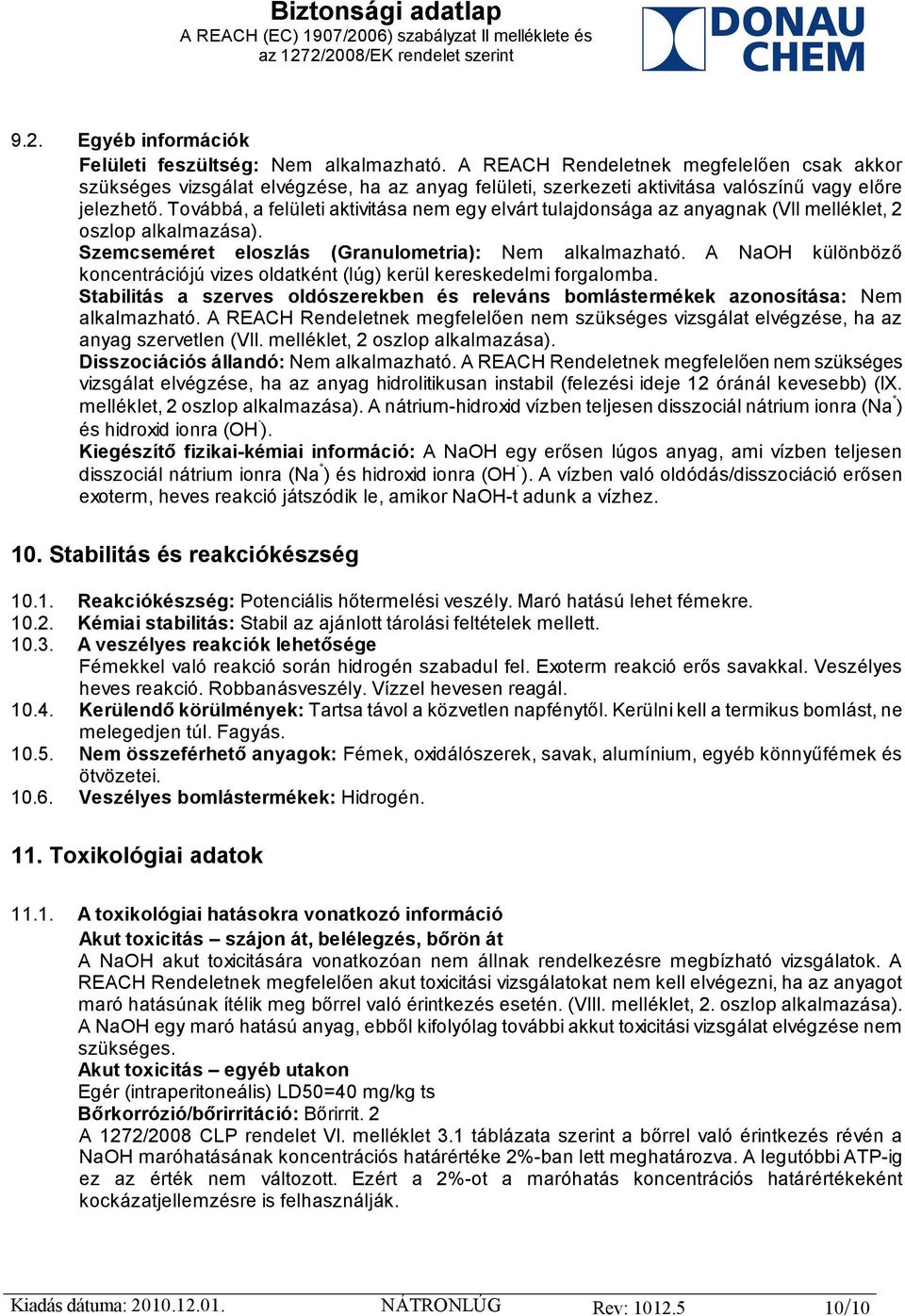 Továbbá, a felületi aktivitása nem egy elvárt tulajdonsága az anyagnak (VII melléklet, 2 oszlop alkalmazása). Szemcseméret eloszlás (Granulometria): Nem alkalmazható.