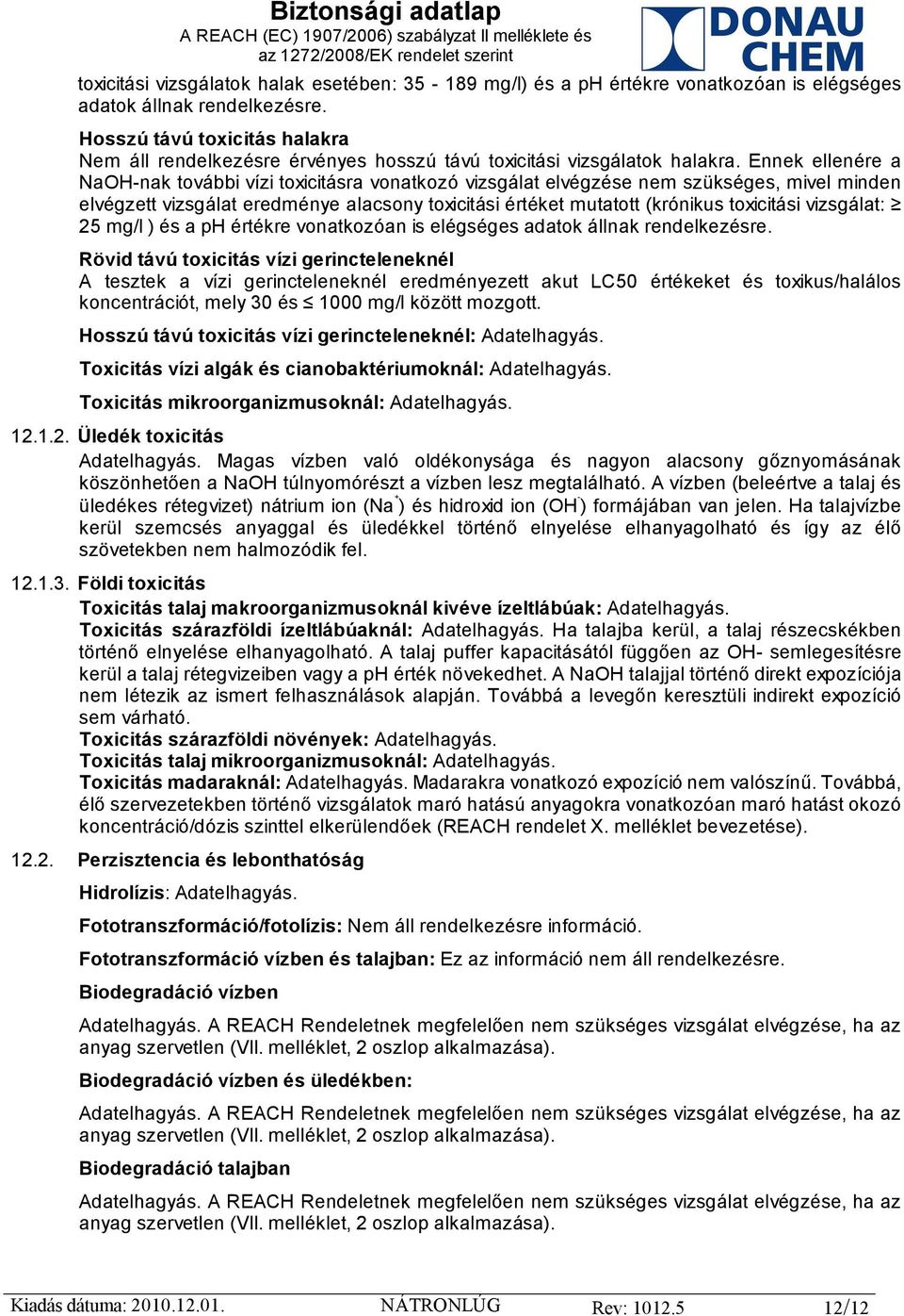 Ennek ellenére a NaOH-nak további vízi toxicitásra vonatkozó vizsgálat elvégzése nem szükséges, mivel minden elvégzett vizsgálat eredménye alacsony toxicitási értéket mutatott (krónikus toxicitási