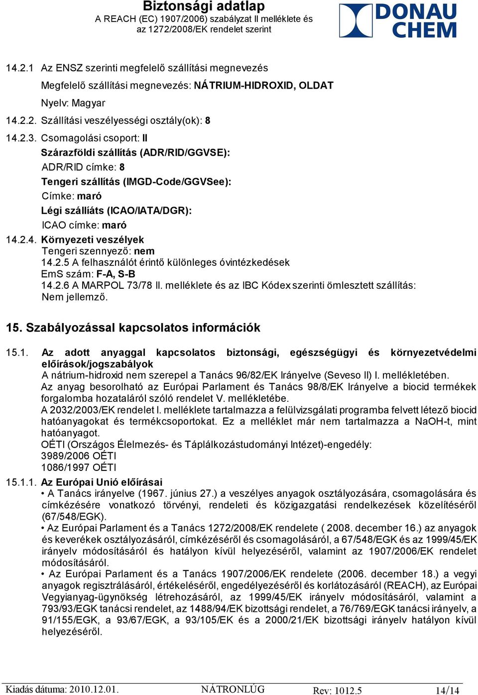 2.4. Környezeti veszélyek Tengeri szennyező: nem 14.2.5 A felhasználót érintő különleges óvintézkedések EmS szám: F-A, S-B 14.2.6 A MARPOL 73/78 II.