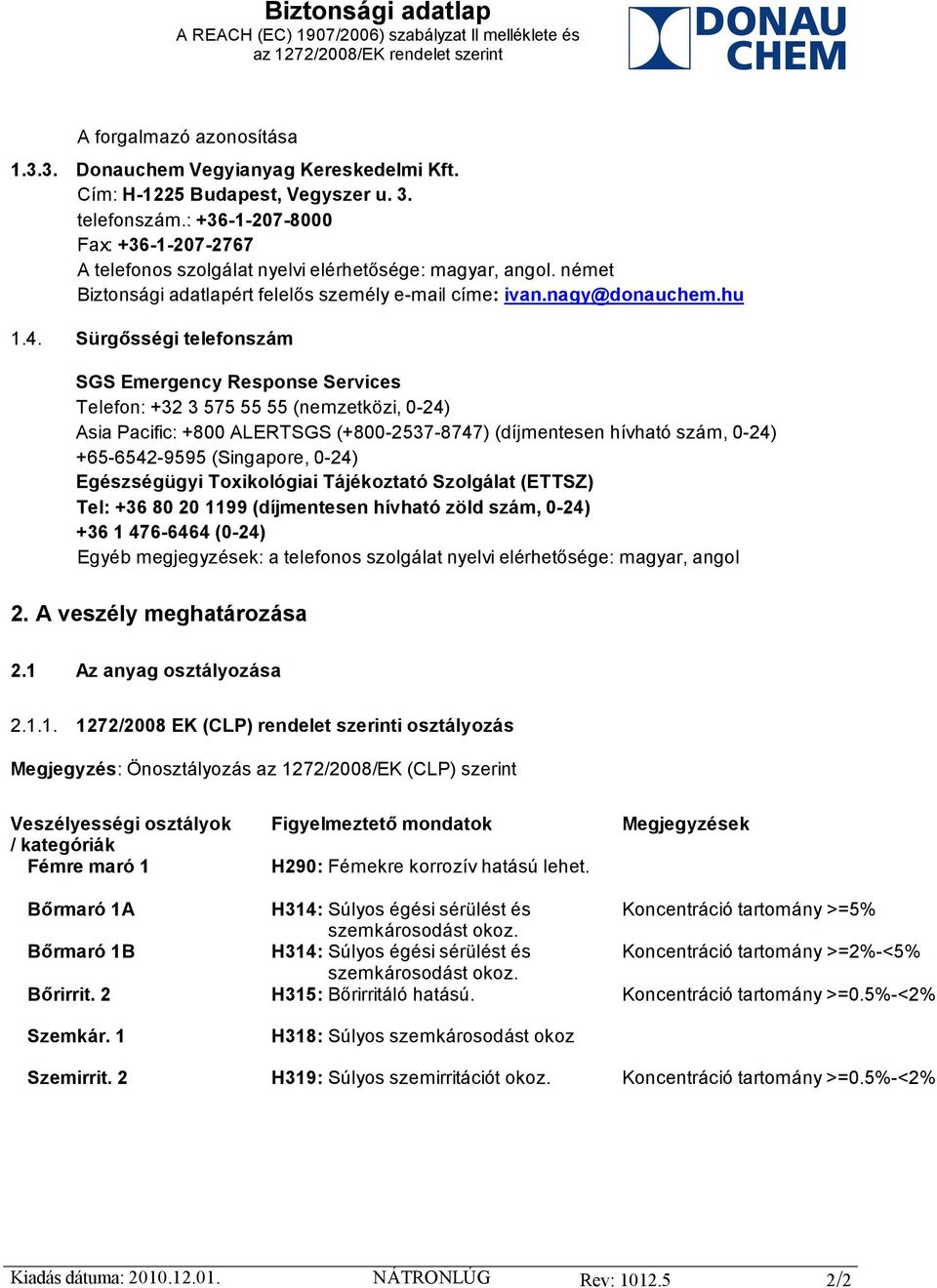 Sürgősségi telefonszám SGS Emergency Response Services Telefon: +32 3 575 55 55 (nemzetközi, 0-24) Asia Pacific: +800 ALERTSGS (+800-2537-8747) (díjmentesen hívható szám, 0-24) +65-6542-9595