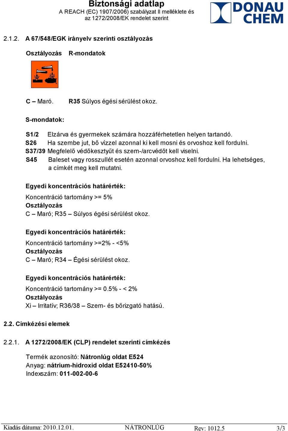 S45 Baleset vagy rosszullét esetén azonnal orvoshoz kell fordulni. Ha lehetséges, a címkét meg kell mutatni.