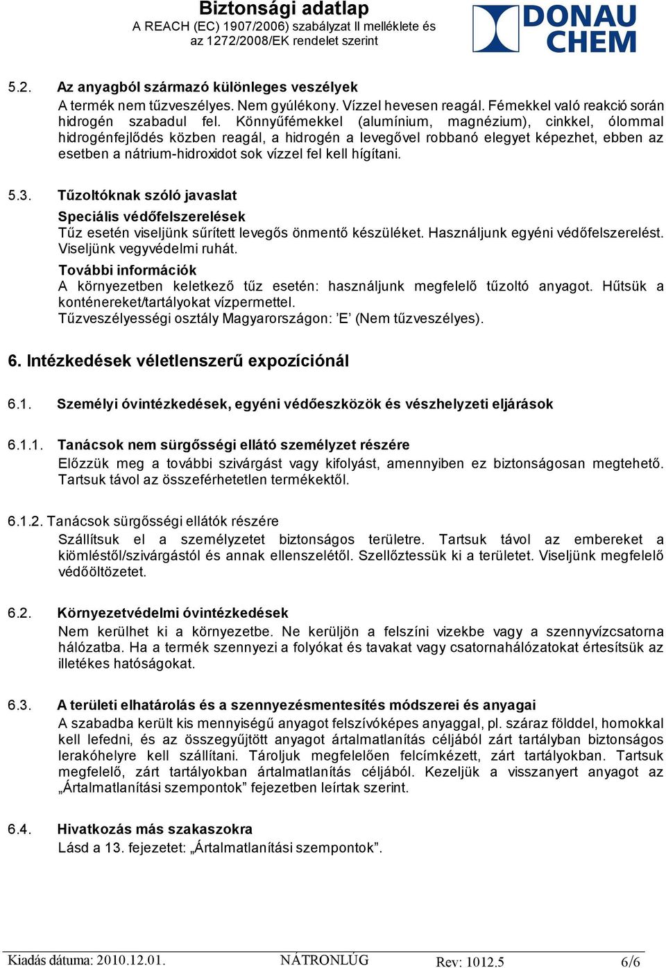 hígítani. 5.3. Tűzoltóknak szóló javaslat Speciális védőfelszerelések Tűz esetén viseljünk sűrített levegős önmentő készüléket. Használjunk egyéni védőfelszerelést. Viseljünk vegyvédelmi ruhát.