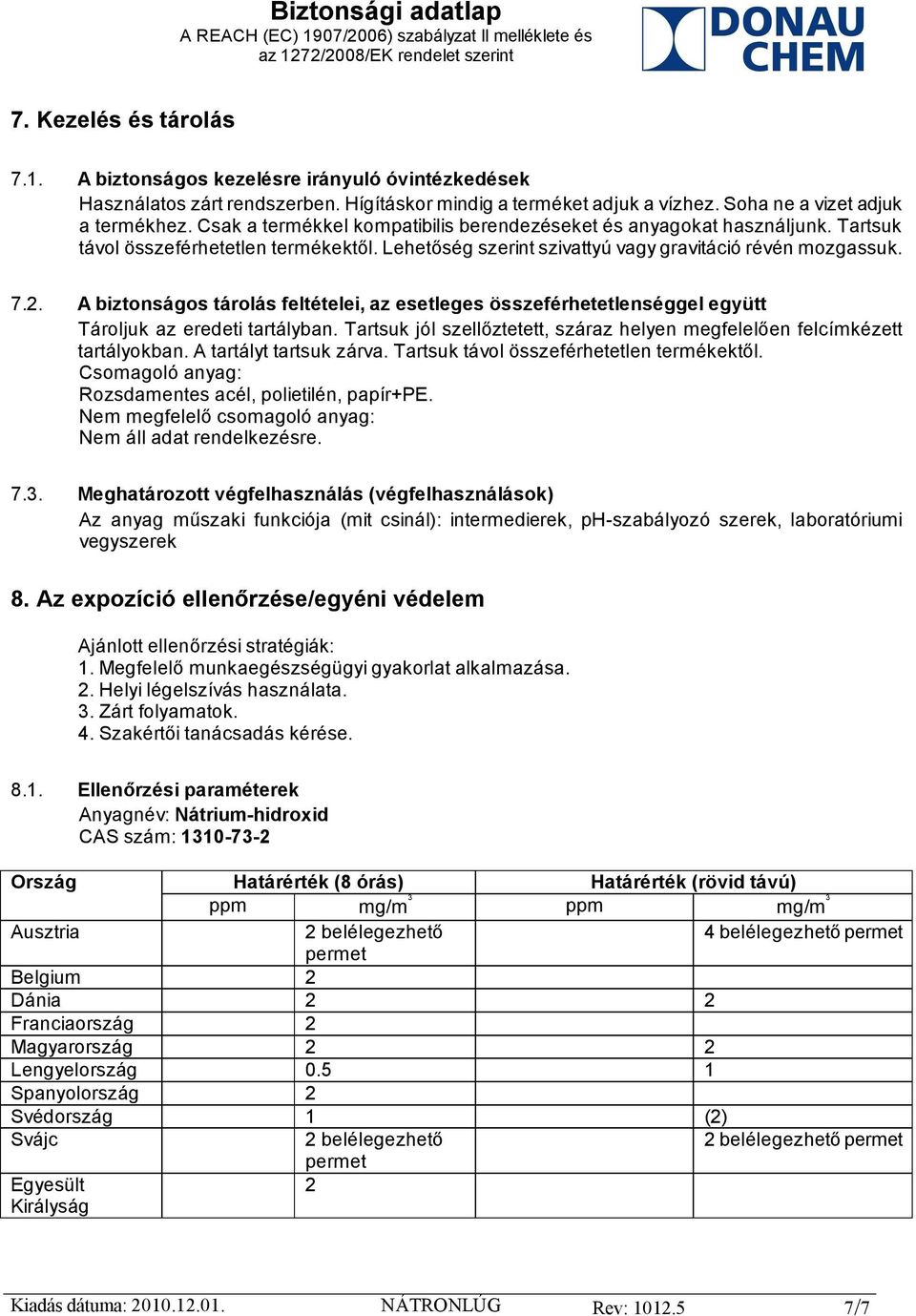 A biztonságos tárolás feltételei, az esetleges összeférhetetlenséggel együtt Tároljuk az eredeti tartályban. Tartsuk jól szellőztetett, száraz helyen megfelelően felcímkézett tartályokban.